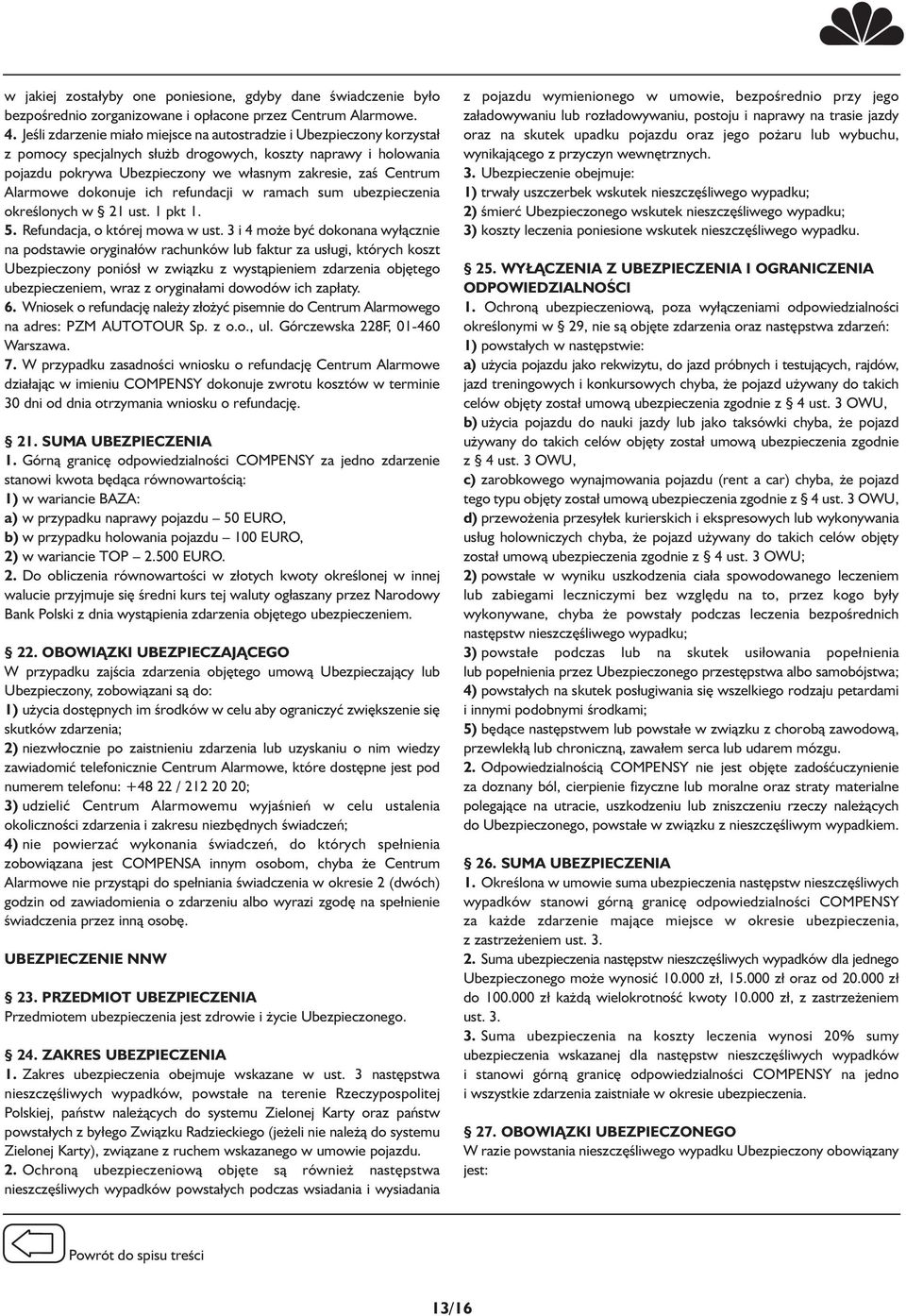 Alarmowe dokonuje ich refundacji w ramach sum ubezpieczenia określonych w 21 ust. 1 pkt 1. 5. Refundacja, o której mowa w ust.