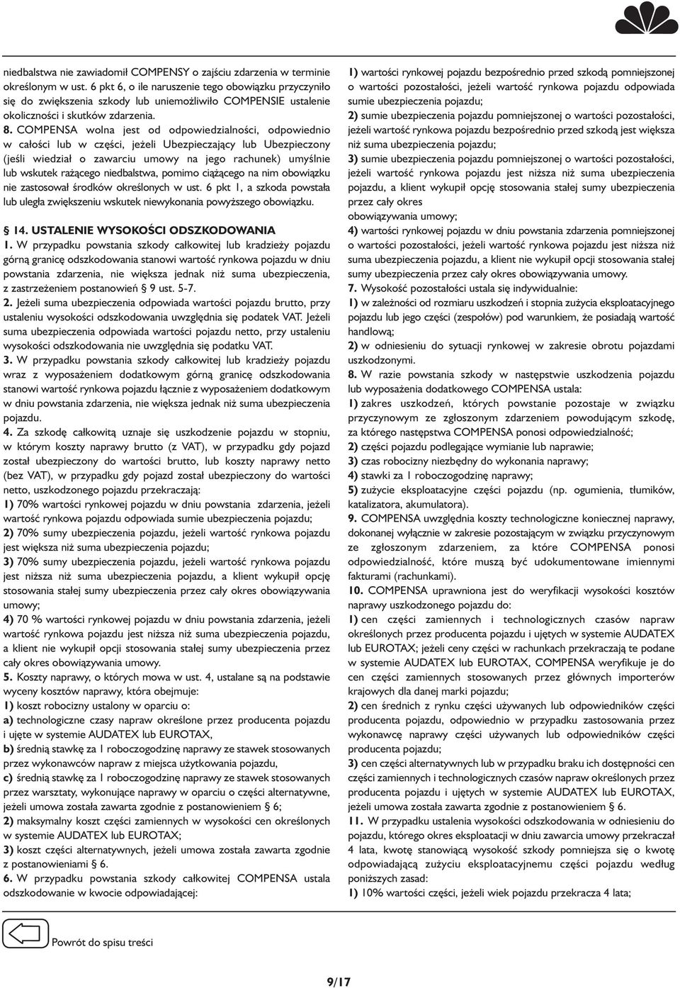 COMPENSA wolna jest od odpowiedzialności, odpowiednio w całości lub w części, jeżeli Ubezpieczający lub Ubezpieczony (jeśli wiedział o zawarciu umowy na jego rachunek) umyślnie lub wskutek rażącego