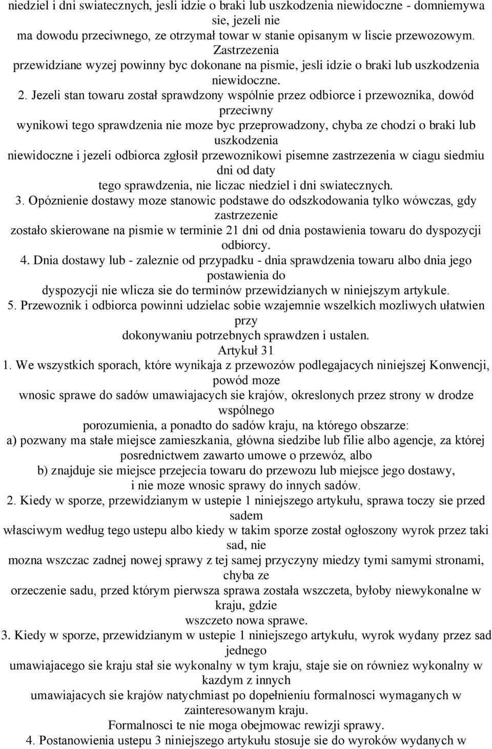 Jezeli stan towaru został sprawdzony wspólnie przez odbiorce i przewoznika, dowód przeciwny wynikowi tego sprawdzenia nie moze byc przeprowadzony, chyba ze chodzi o braki lub uszkodzenia niewidoczne