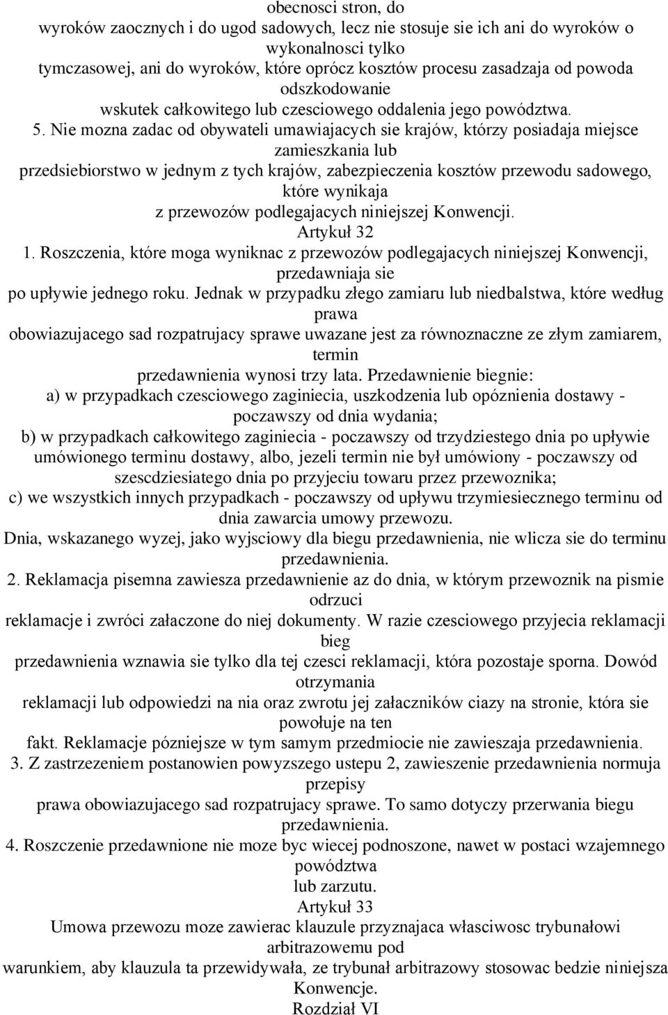 Nie mozna zadac od obywateli umawiajacych sie krajów, którzy posiadaja miejsce zamieszkania lub przedsiebiorstwo w jednym z tych krajów, zabezpieczenia kosztów przewodu sadowego, które wynikaja z