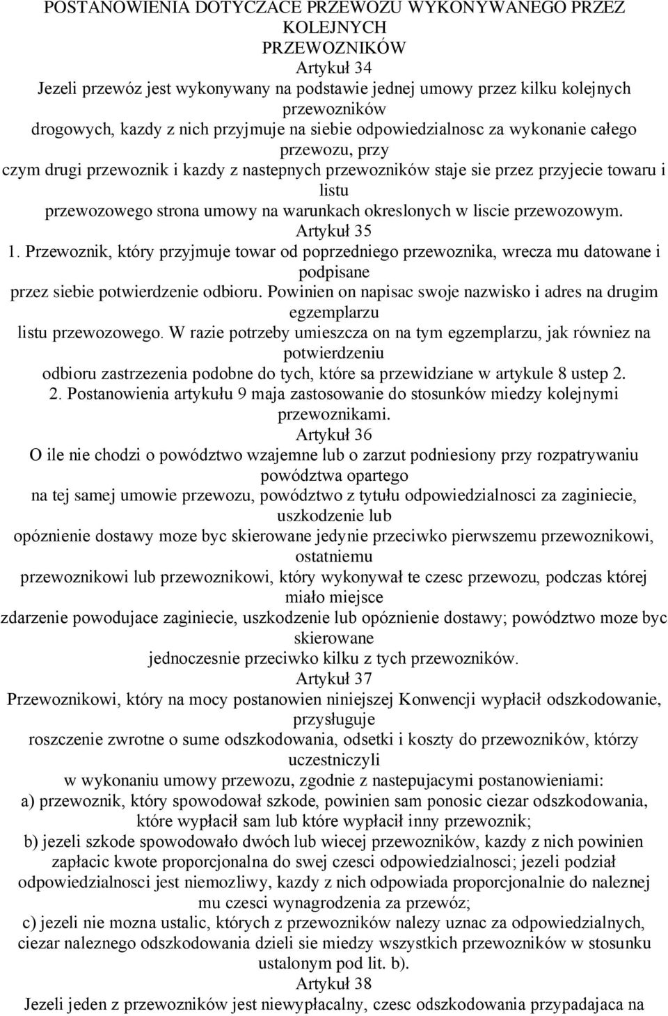 na warunkach okreslonych w liscie przewozowym. Artykuł 35 1. Przewoznik, który przyjmuje towar od poprzedniego przewoznika, wrecza mu datowane i podpisane przez siebie potwierdzenie odbioru.
