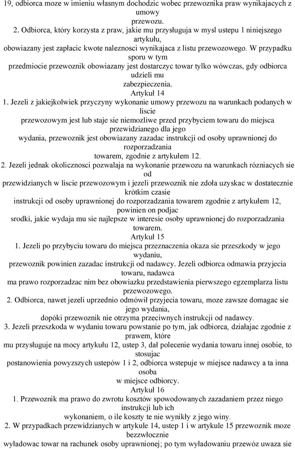 W przypadku sporu w tym przedmiocie przewoznik obowiazany jest dostarczyc towar tylko wówczas, gdy odbiorca udzieli mu zabezpieczenia. Artykuł 14 1.