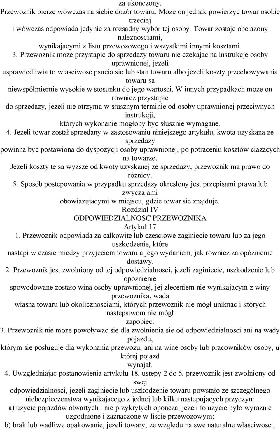 Przewoznik moze przystapic do sprzedazy towaru nie czekajac na instrukcje osoby uprawnionej, jezeli usprawiedliwia to własciwosc psucia sie lub stan towaru albo jezeli koszty przechowywania towaru sa