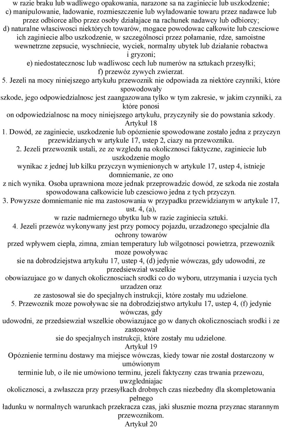 rdze, samoistne wewnetrzne zepsucie, wyschniecie, wyciek, normalny ubytek lub działanie robactwa i gryzoni; e) niedostatecznosc lub wadliwosc cech lub numerów na sztukach przesyłki; f) przewóz zywych