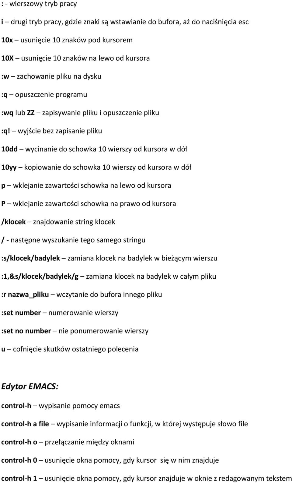 wyjście bez zapisanie pliku 10dd wycinanie do schowka 10 wierszy od kursora w dół 10yy kopiowanie do schowka 10 wierszy od kursora w dół p wklejanie zawartości schowka na lewo od kursora P wklejanie