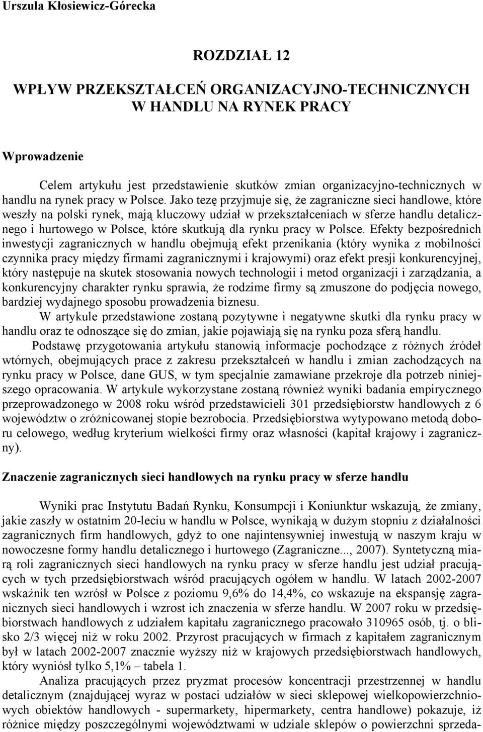Jako tezę przyjmuje się, że zagraniczne sieci handlowe, które weszły na polski rynek, mają kluczowy udział w przekształceniach w sferze handlu detalicznego i hurtowego w Polsce, które skutkują dla