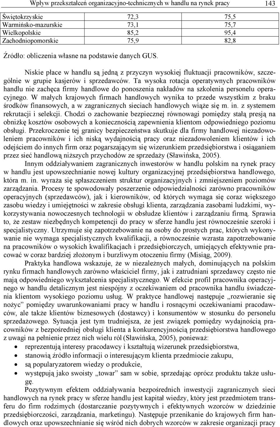 Ta wysoka rotacja operatywnych pracowników handlu nie zachęca firmy handlowe do ponoszenia nakładów na szkolenia personelu operacyjnego.