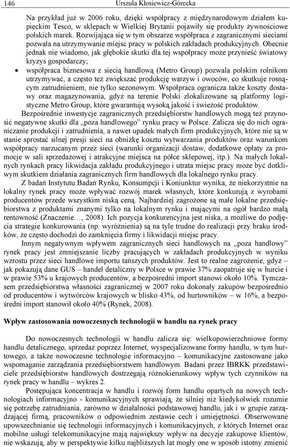 Obecnie jednak nie wiadomo, jak głębokie skutki dla tej współpracy może przynieść światowy kryzys gospodarczy; współpraca biznesowa z siecią handlową (Metro Group) pozwala polskim rolnikom