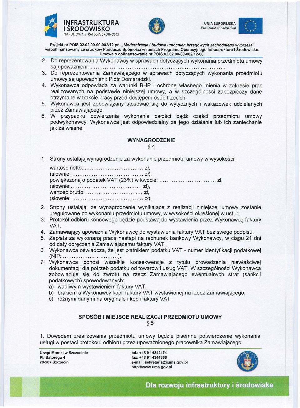 Wykonawca odpowiada za warunki BHP i ochronę własnego mienia w zakresie prac realizowanych na podstawie niniejszej umowy, a w szczególności zabezpieczy dane otrzymane w trakcie pracy przed dostępem