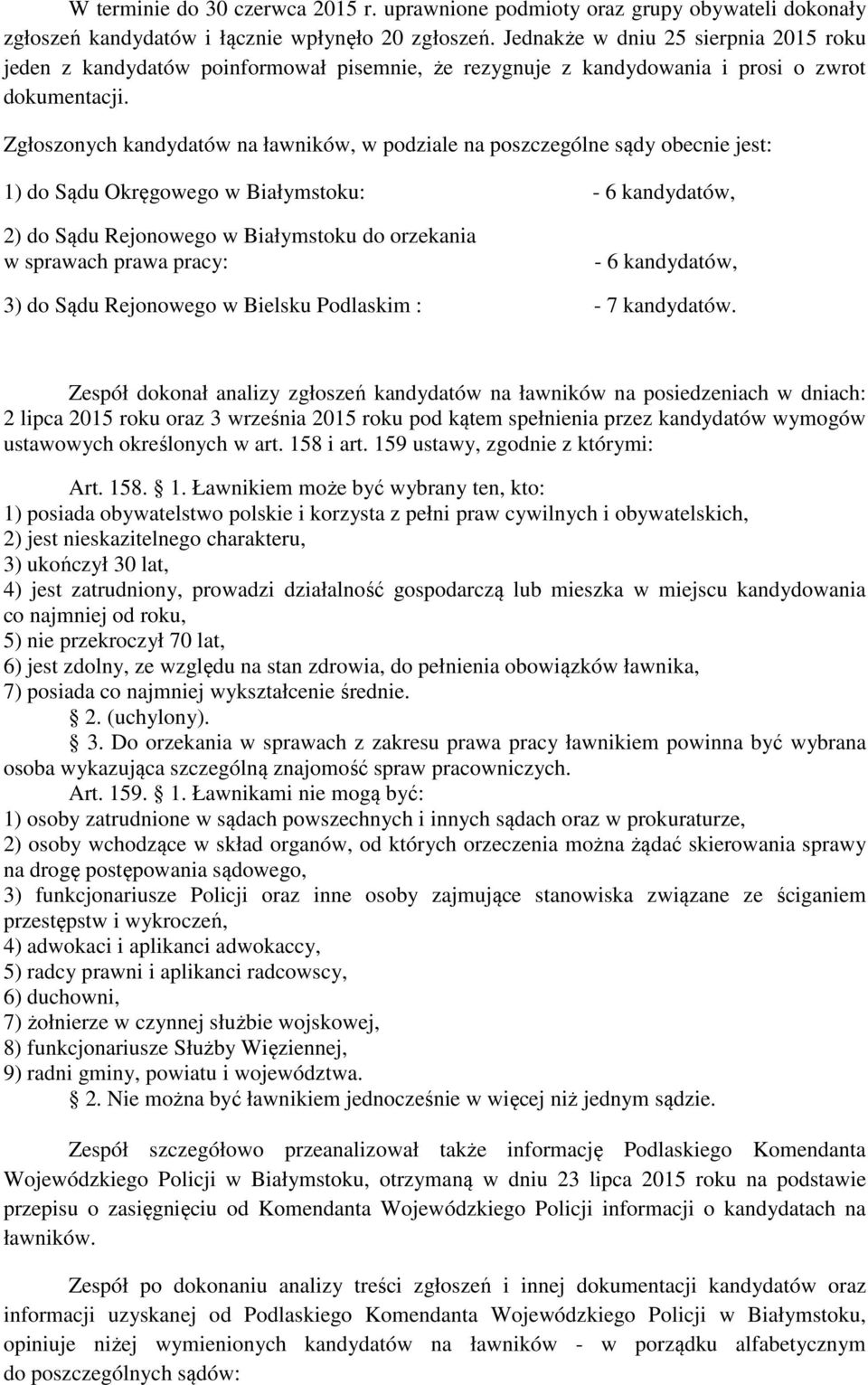 Zgłoszonych kandydatów na ławników, w podziale na poszczególne sądy obecnie jest: 1) do Sądu Okręgowego w Białymstoku: - 6 kandydatów, 2) do Sądu Rejonowego w Białymstoku do orzekania w sprawach