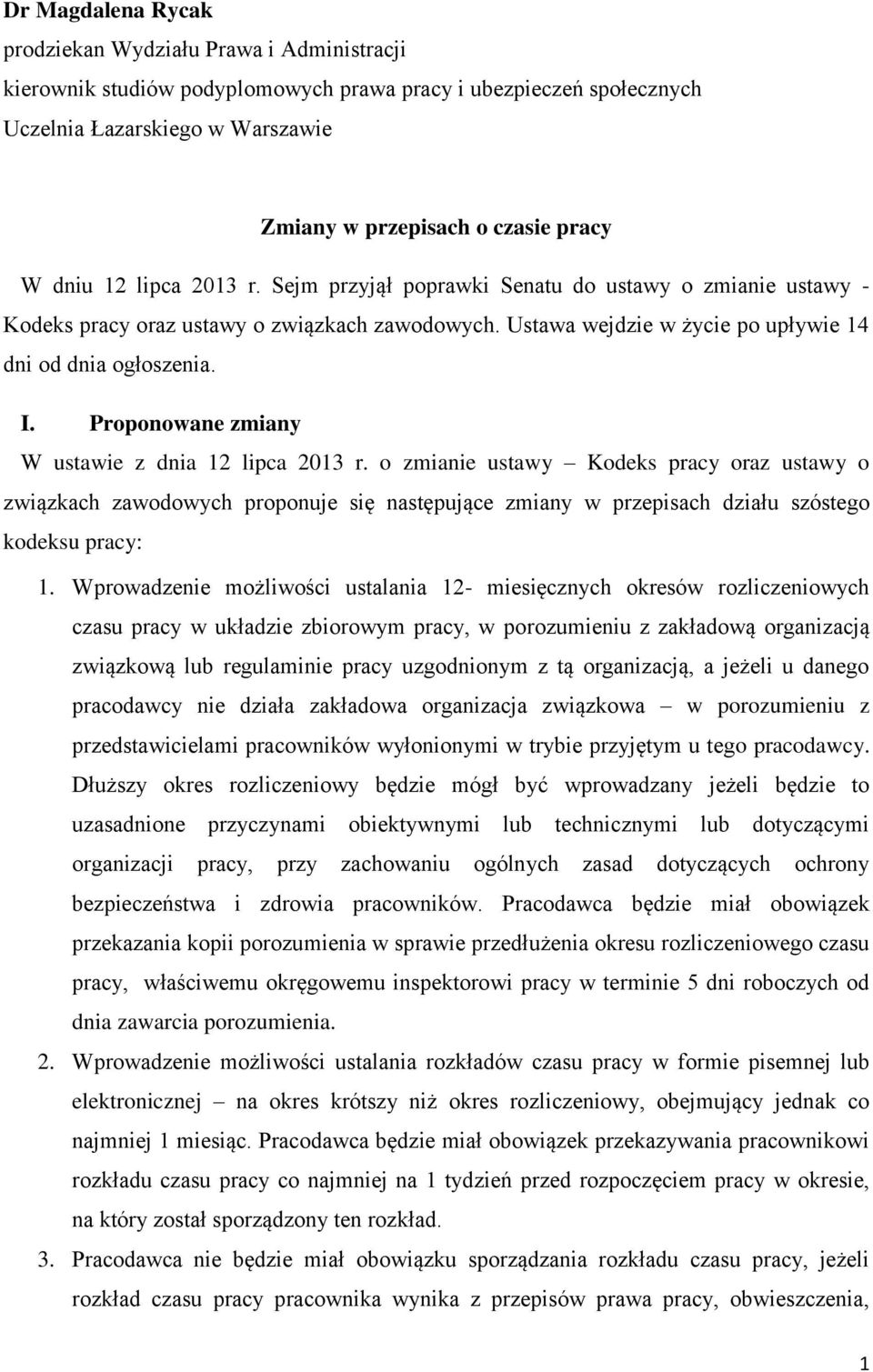 Proponowane zmiany W ustawie z dnia 12 lipca 2013 r. o zmianie ustawy Kodeks pracy oraz ustawy o związkach zawodowych proponuje się następujące zmiany w przepisach działu szóstego kodeksu pracy: 1.