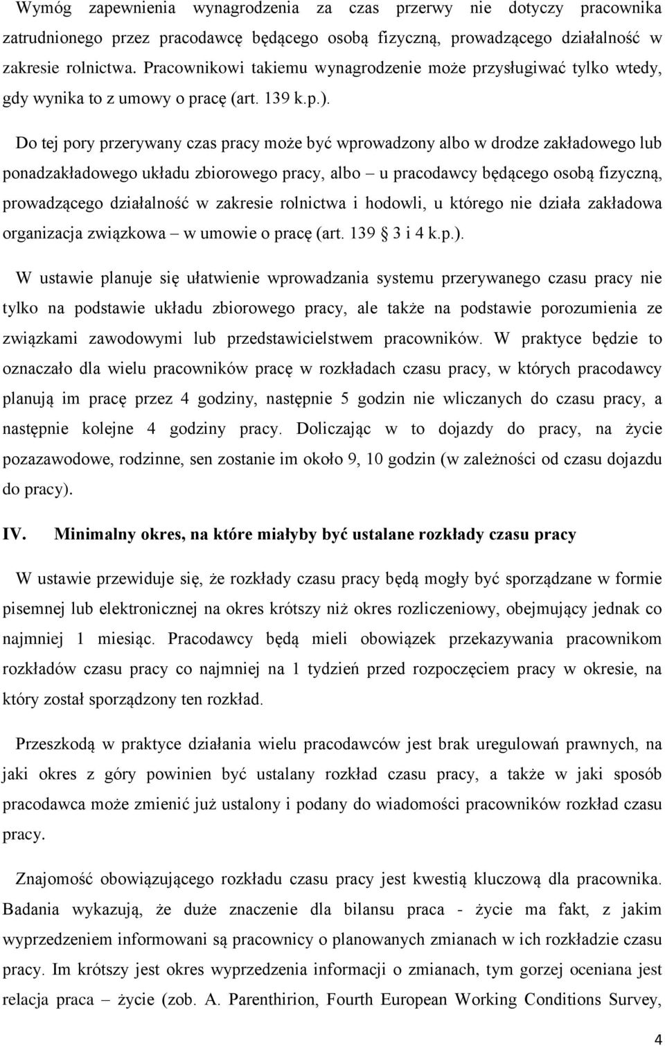 Do tej pory przerywany czas pracy może być wprowadzony albo w drodze zakładowego lub ponadzakładowego układu zbiorowego pracy, albo u pracodawcy będącego osobą fizyczną, prowadzącego działalność w