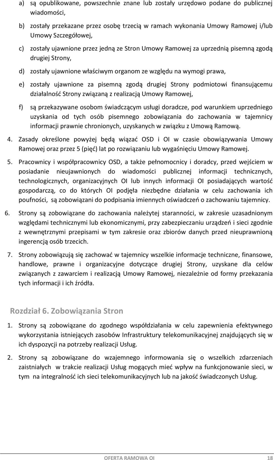 zgodą drugiej Strony podmiotowi finansującemu działalność Strony związaną z realizacją Umowy Ramowej, f) są przekazywane osobom świadczącym usługi doradcze, pod warunkiem uprzedniego uzyskania od