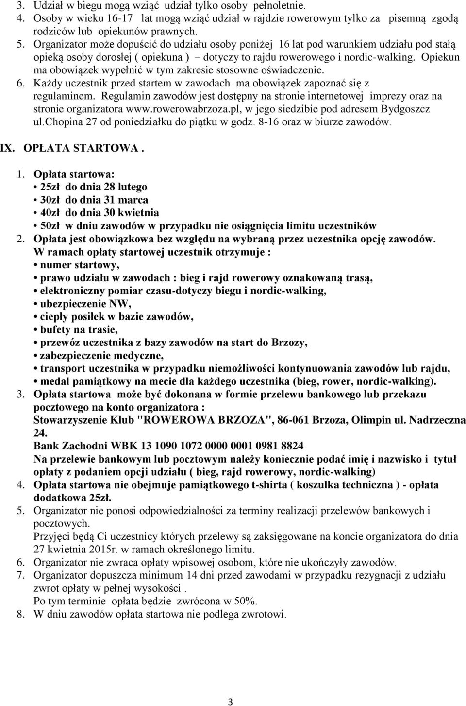 Opiekun ma obowiązek wypełnić w tym zakresie stosowne oświadczenie. 6. Każdy uczestnik przed startem w zawodach ma obowiązek zapoznać się z regulaminem.