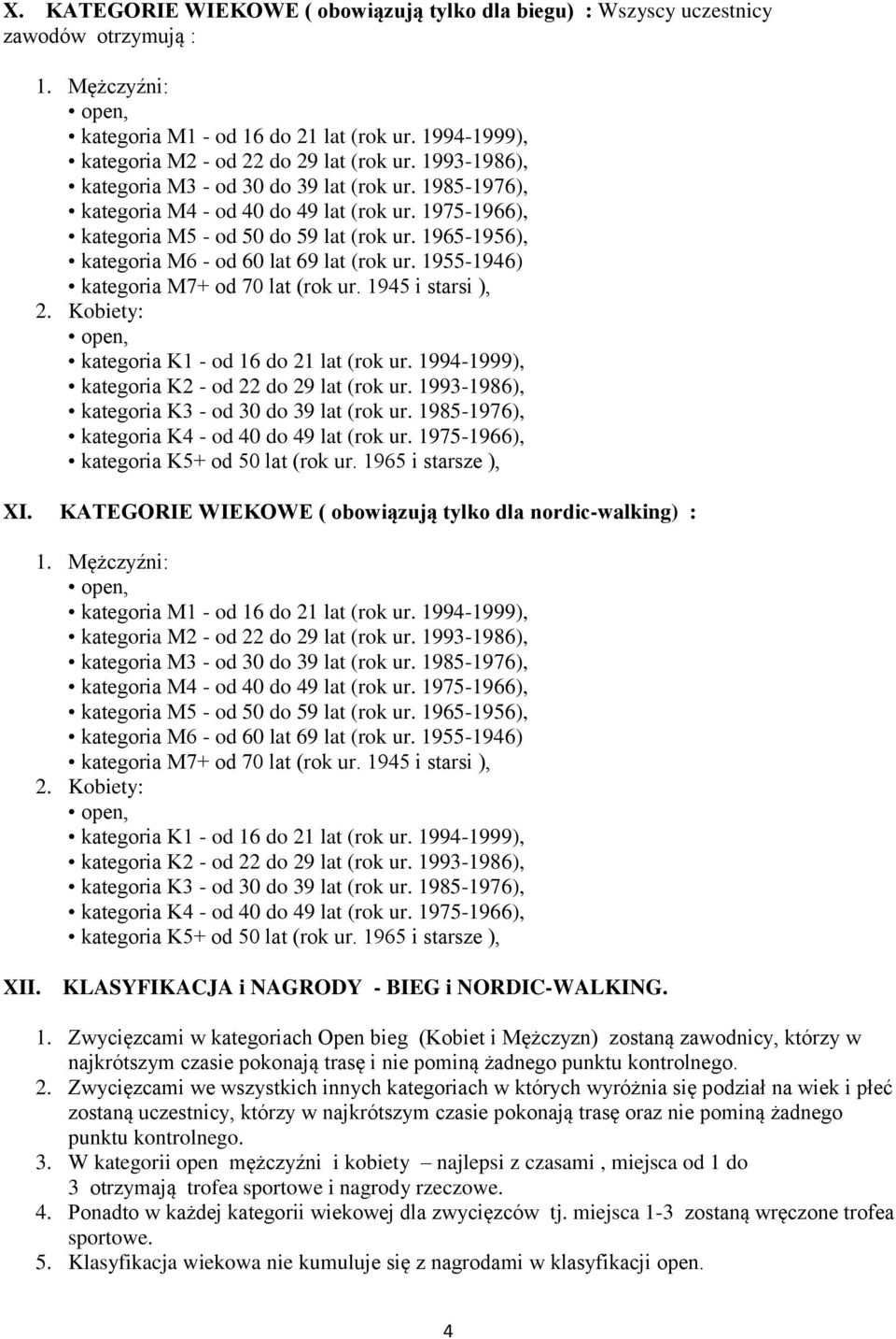 1965-1956), kategoria M6 - od 60 lat 69 lat (rok ur. 1955-1946) kategoria M7+ od 70 lat (rok ur. 1945 i starsi ), 2. Kobiety: kategoria K1 - od 16 do 21 lat (rok ur.