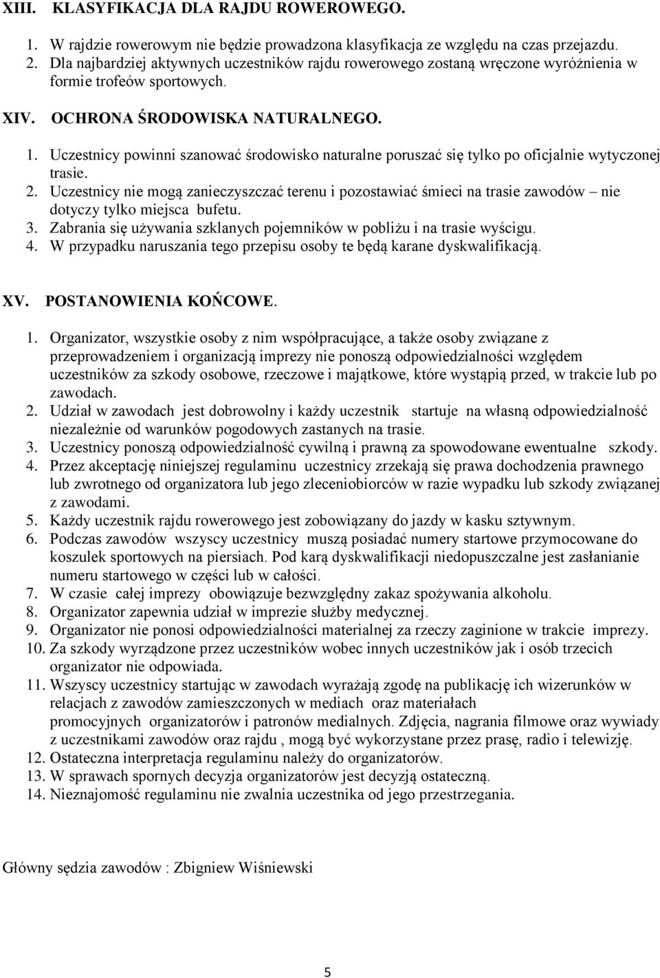 Uczestnicy powinni szanować środowisko naturalne poruszać się tylko po oficjalnie wytyczonej trasie. 2.