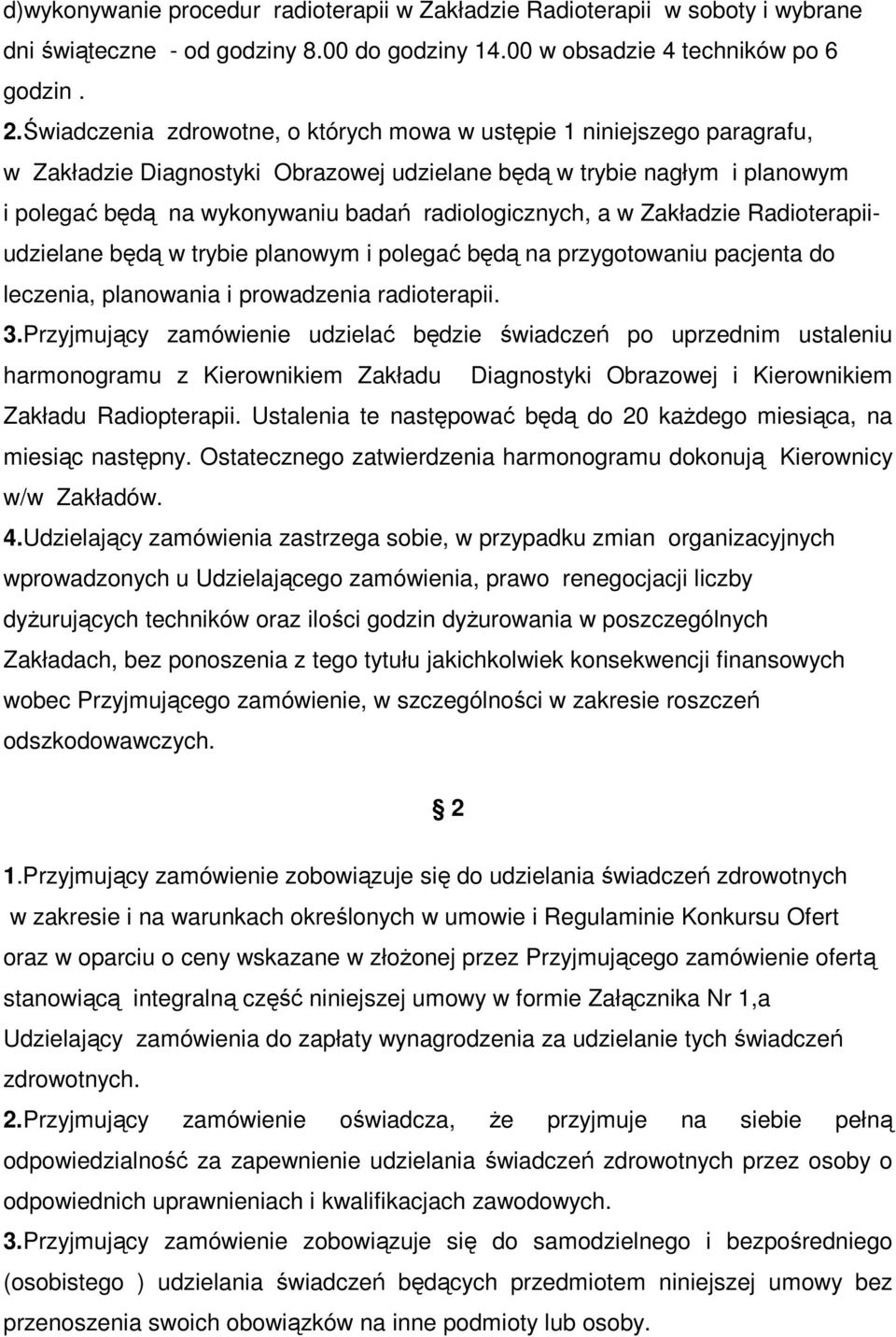 radiologicznych, a w Zakładzie Radioterapiiudzielane będą w trybie planowym i polegać będą na przygotowaniu pacjenta do leczenia, planowania i prowadzenia radioterapii. 3.
