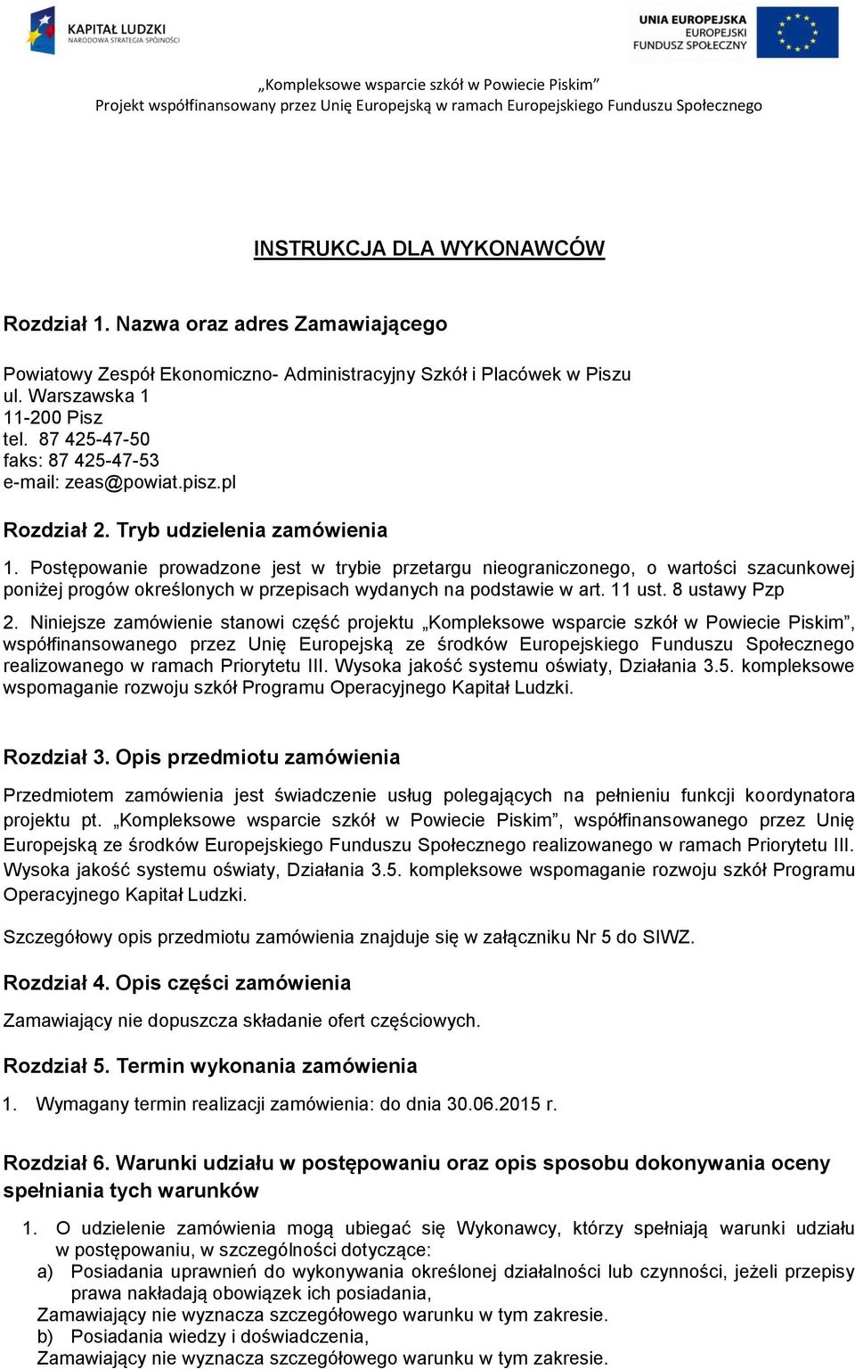 Postępowanie prowadzone jest w trybie przetargu nieograniczonego, o wartości szacunkowej poniżej progów określonych w przepisach wydanych na podstawie w art. 11 ust. 8 ustawy Pzp 2.