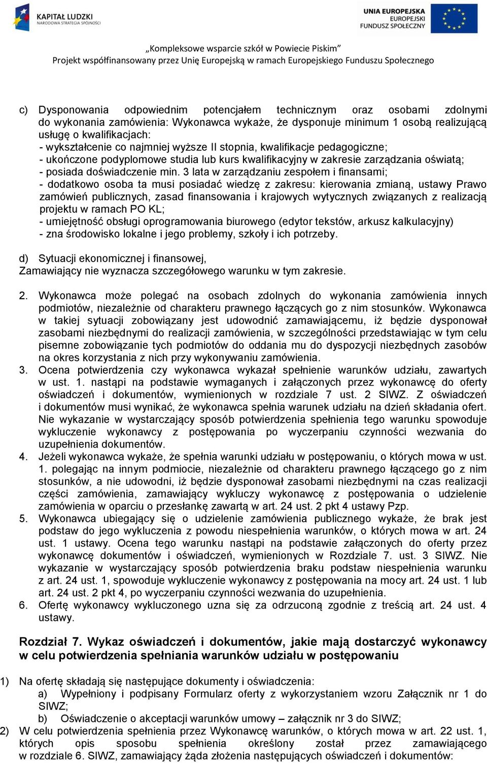 3 lata w zarządzaniu zespołem i finansami; - dodatkowo osoba ta musi posiadać wiedzę z zakresu: kierowania zmianą, ustawy Prawo zamówień publicznych, zasad finansowania i krajowych wytycznych