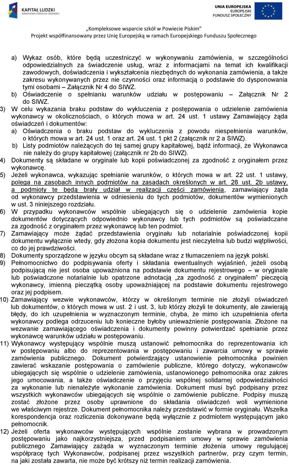 b) Oświadczenie o spełnianiu warunków udziału w postępowaniu Załącznik Nr 2 do SIWZ.