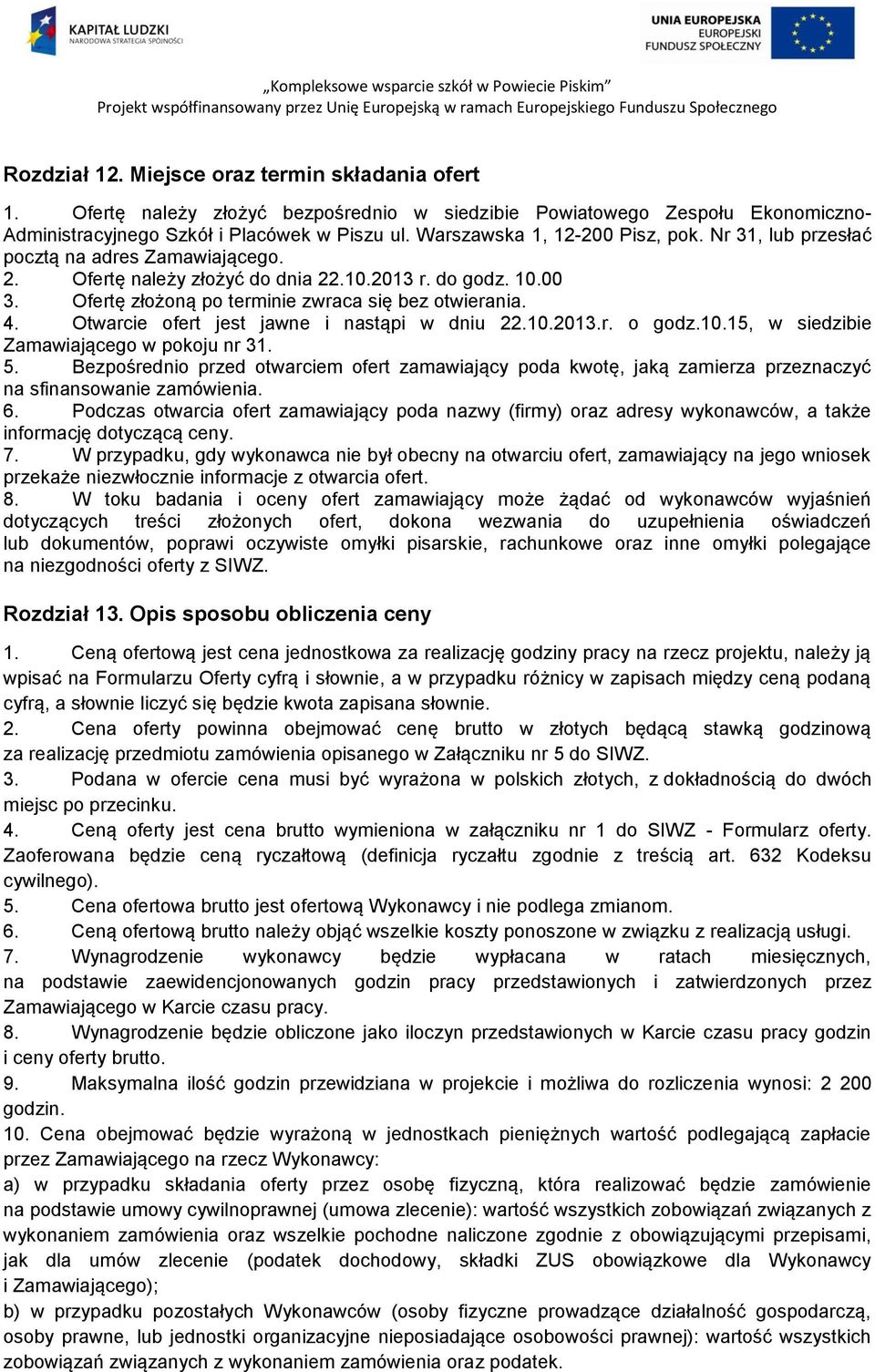 4. Otwarcie ofert jest jawne i nastąpi w dniu 22.10.2013.r. o godz.10.15, w siedzibie Zamawiającego w pokoju nr 31. 5.