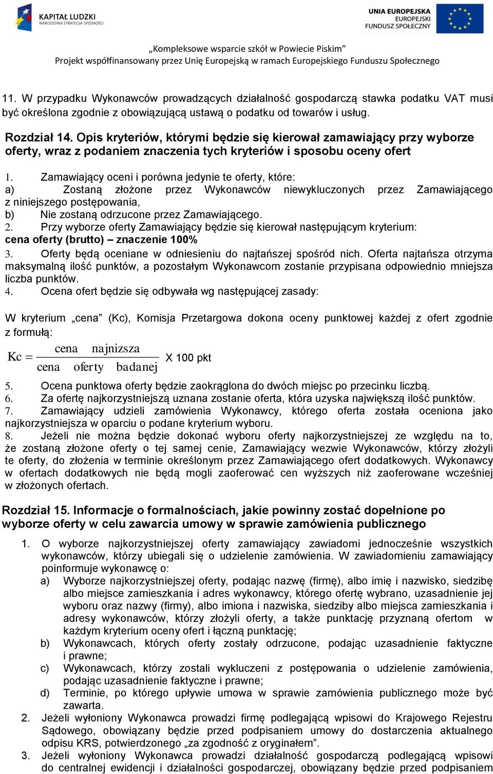 Zamawiający oceni i porówna jedynie te oferty, które: a) Zostaną złożone przez Wykonawców niewykluczonych przez Zamawiającego z niniejszego postępowania, b) Nie zostaną odrzucone przez Zamawiającego.