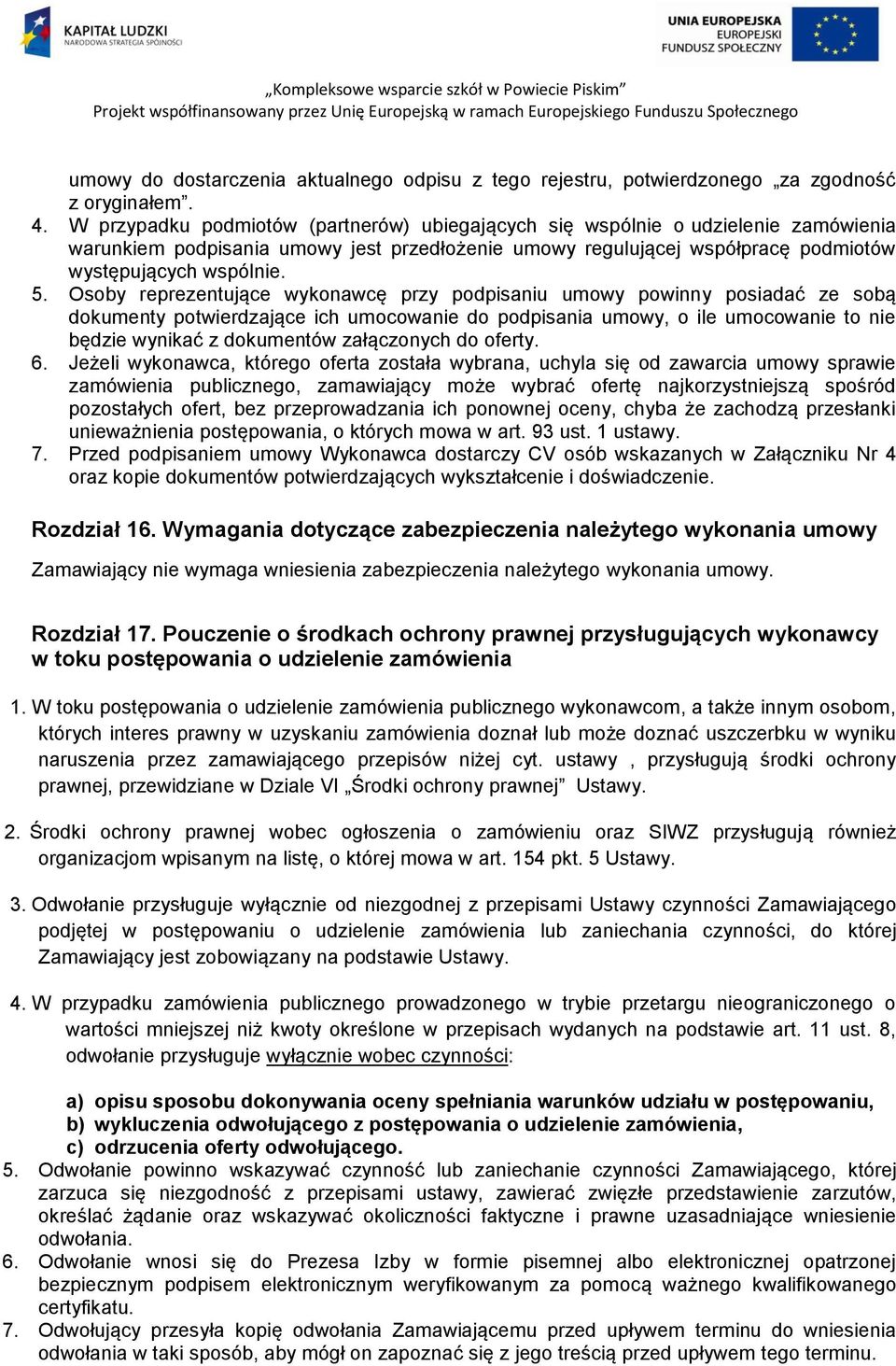 Osoby reprezentujące wykonawcę przy podpisaniu umowy powinny posiadać ze sobą dokumenty potwierdzające ich umocowanie do podpisania umowy, o ile umocowanie to nie będzie wynikać z dokumentów