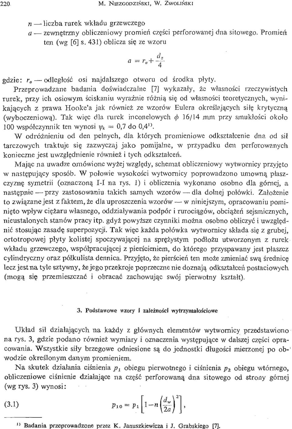 Przeprowadzane badania doś wiadczalne [7] wykazał y, że wł asnoś i c rzeczywistych rurek, przy ich osiowym ś ciskaniu wyraź nie róż nią się od wł asnoś i cteoretycznych, wynikają cych z prawa Hooke'a