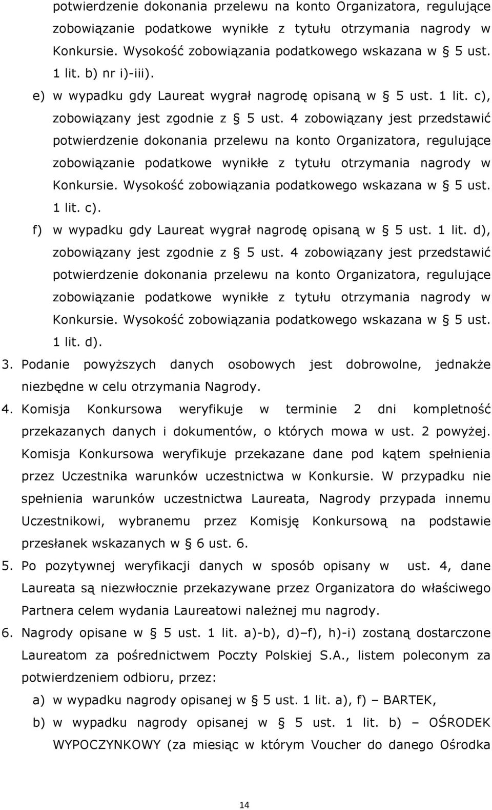 f) w wypadku gdy Laureat wygrał nagrodę opisaną w 5 ust. 1 lit. d), zobowiązany jest zgodnie z 5 ust. 4 zobowiązany jest przedstawić  d). 3.