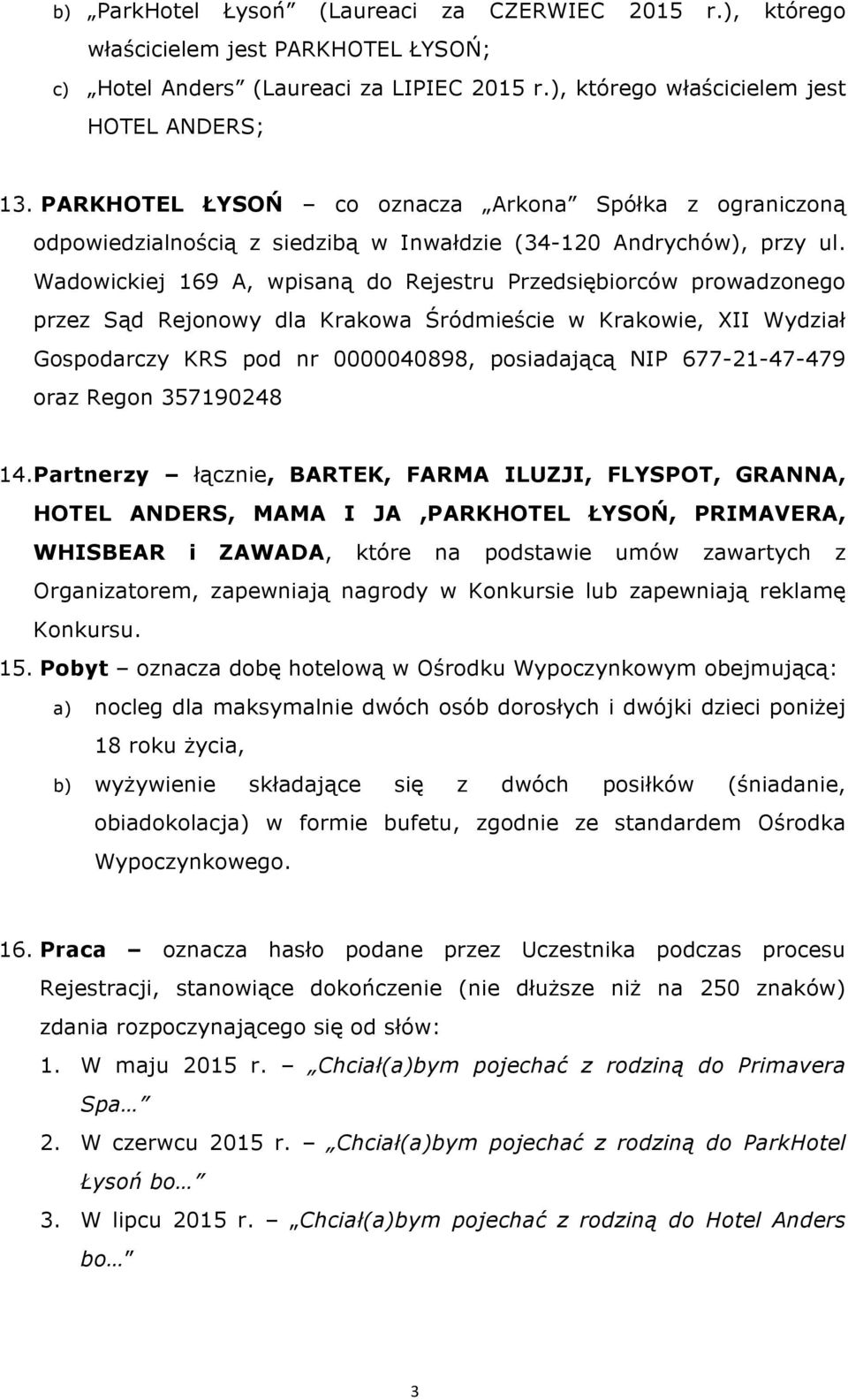 Wadowickiej 169 A, wpisaną do Rejestru Przedsiębiorców prowadzonego przez Sąd Rejonowy dla Krakowa Śródmieście w Krakowie, XII Wydział Gospodarczy KRS pod nr 0000040898, posiadającą NIP 677-21-47-479