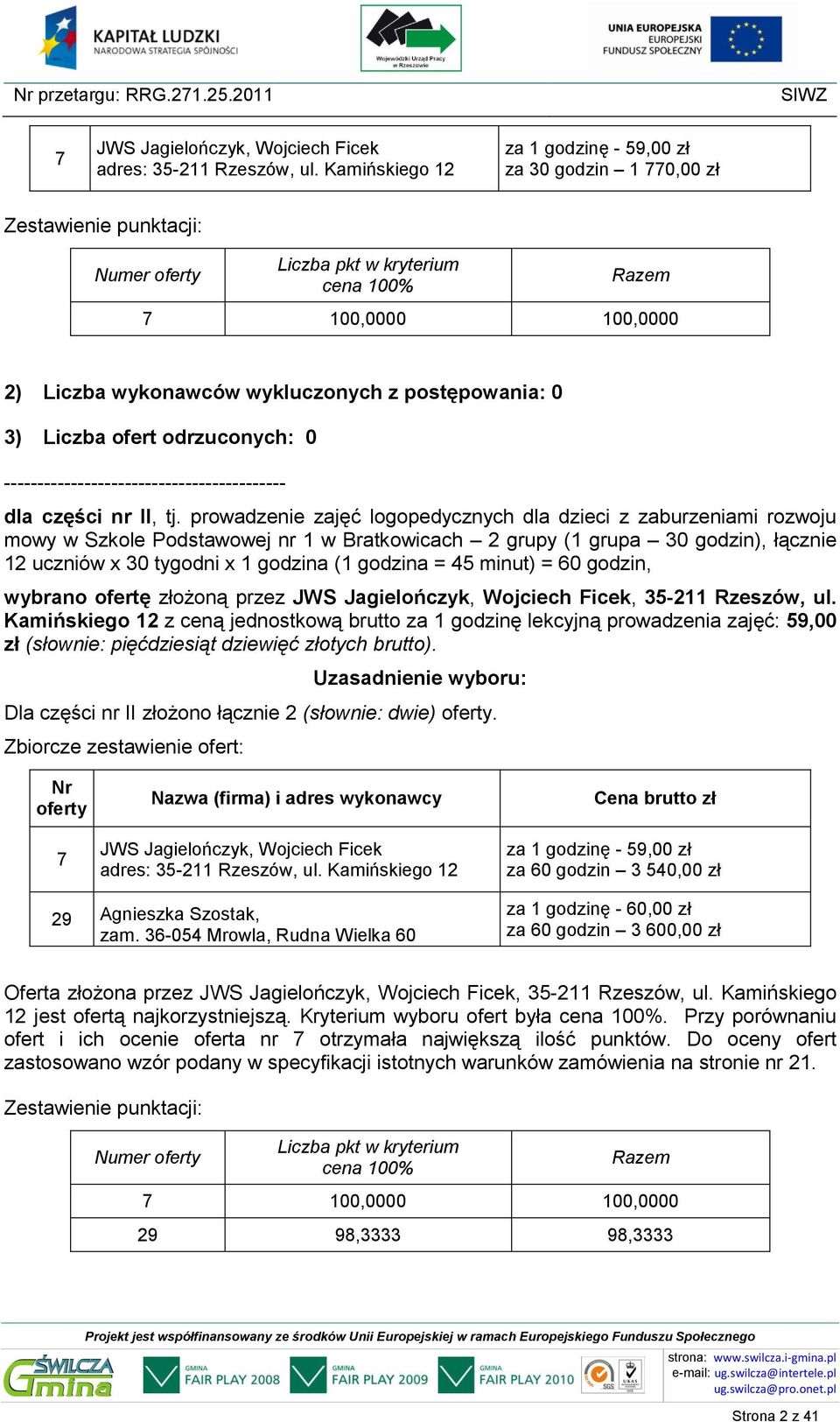 godzina = 45 minut) = 60 godzin, wybrano ofertę złożoną przez, 35-211 Rzeszów, ul. Dla części nr II złożono łącznie 2 (słownie: dwie). za 60 godzin 3 540,00 zł 29 Agnieszka Szostak, zam.