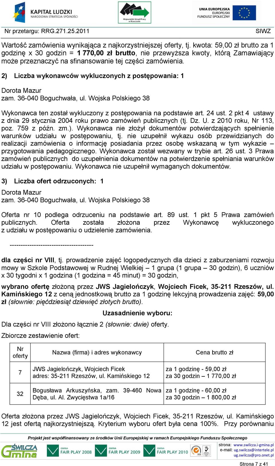 Wojska Polskiego 38 Wykonawca ten został wykluczony z postępowania na podstawie art. 24 ust. 2 pkt 4 ustawy z dnia 29 stycznia 2004 roku prawo zamówień publicznych (tj. Dz. U. z 2010 roku, 113, poz.