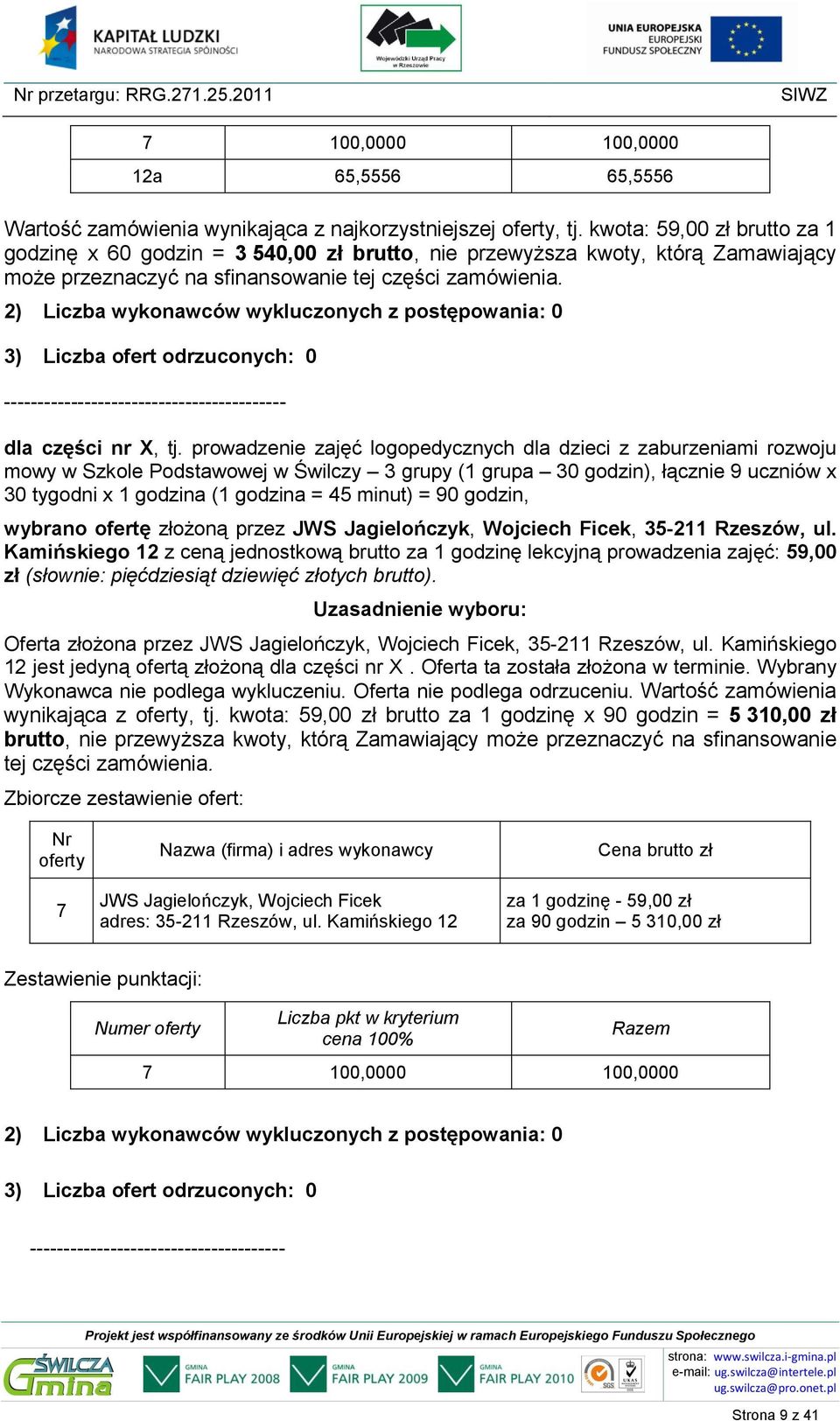 prowadzenie zajęć logopedycznych dla dzieci z zaburzeniami rozwoju mowy w Szkole Podstawowej w Świlczy 3 grupy (1 grupa 30 godzin), łącznie 9 uczniów x 30 tygodni x 1 godzina (1 godzina = 45 minut) =