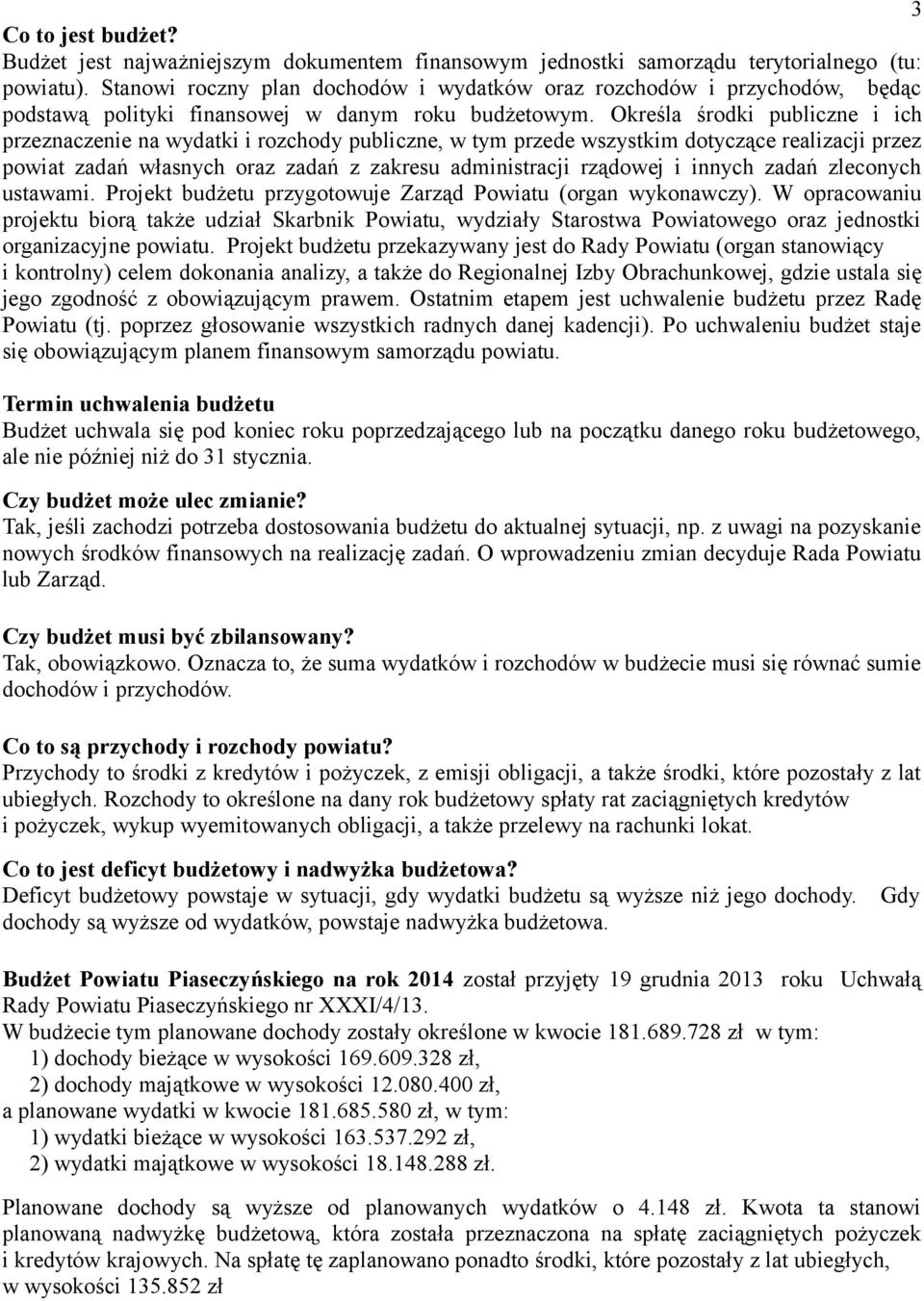 Określa środki publiczne i ich przeznaczenie na wydatki i rozchody publiczne, w tym przede wszystkim dotyczące realizacji przez powiat zadań własnych oraz zadań z zakresu administracji rządowej i