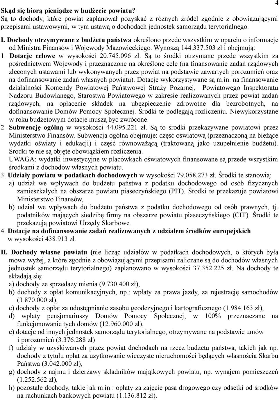 Dochody otrzymywane z budżetu państwa określono przede wszystkim w oparciu o informacje od Ministra Finansów i Wojewody Mazowieckiego. Wynoszą 144.337.503 zł i obejmują: 1.