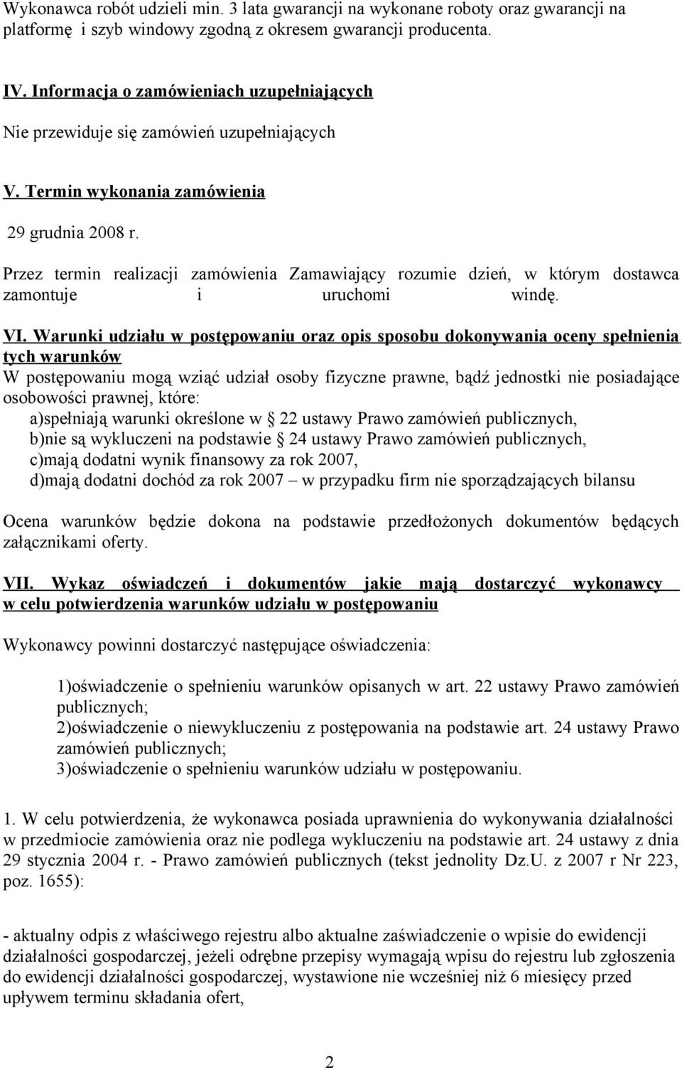 Przez termin realizacji zamówienia Zamawiający rozumie dzień, w którym dostawca zamontuje i uruchomi windę. VI.