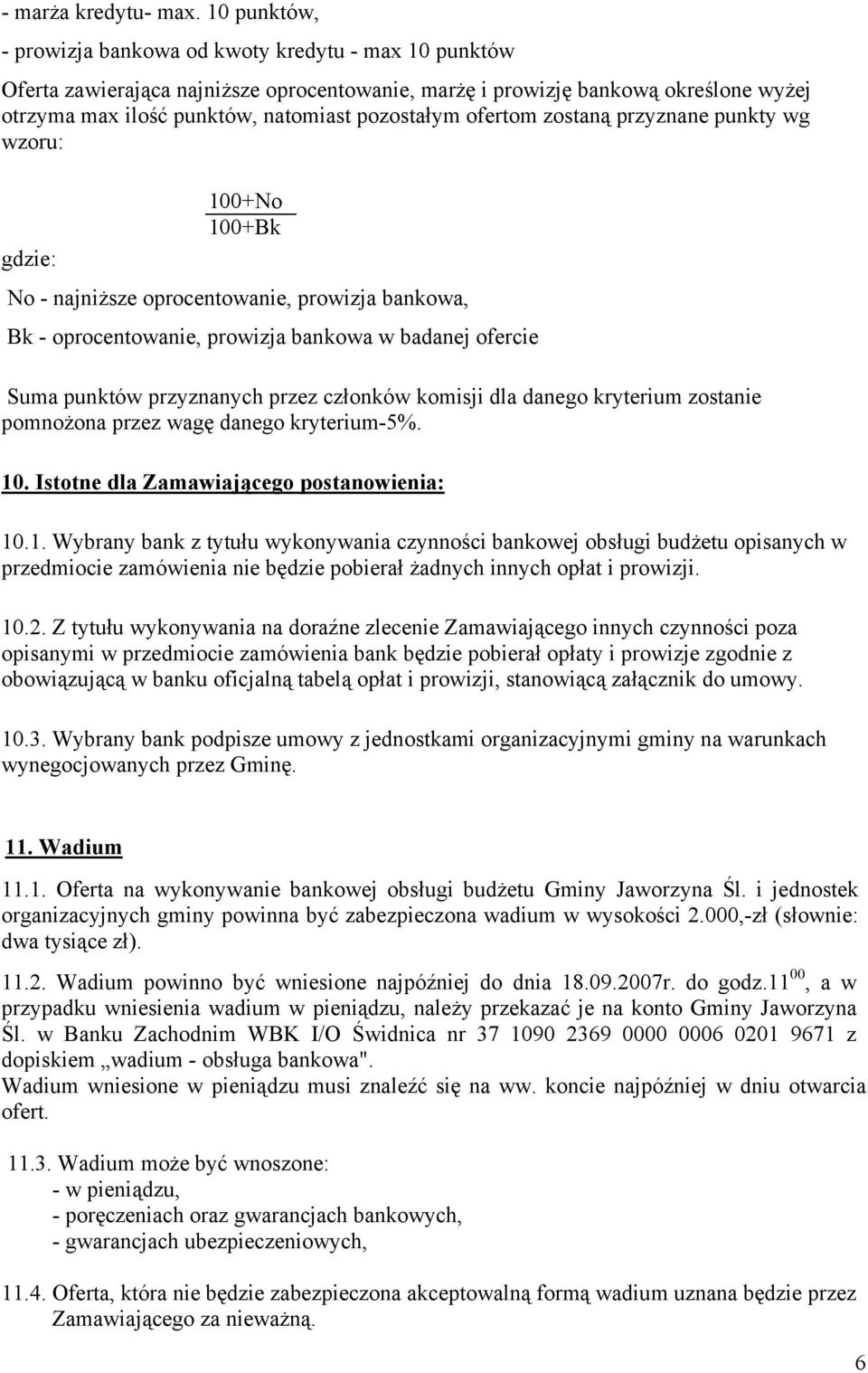 ofertom zostaną przyznane punkty wg wzoru: gdzie: 100+No 100+Bk No - najniższe oprocentowanie, prowizja bankowa, Bk - oprocentowanie, prowizja bankowa w badanej ofercie Suma punktów przyznanych przez