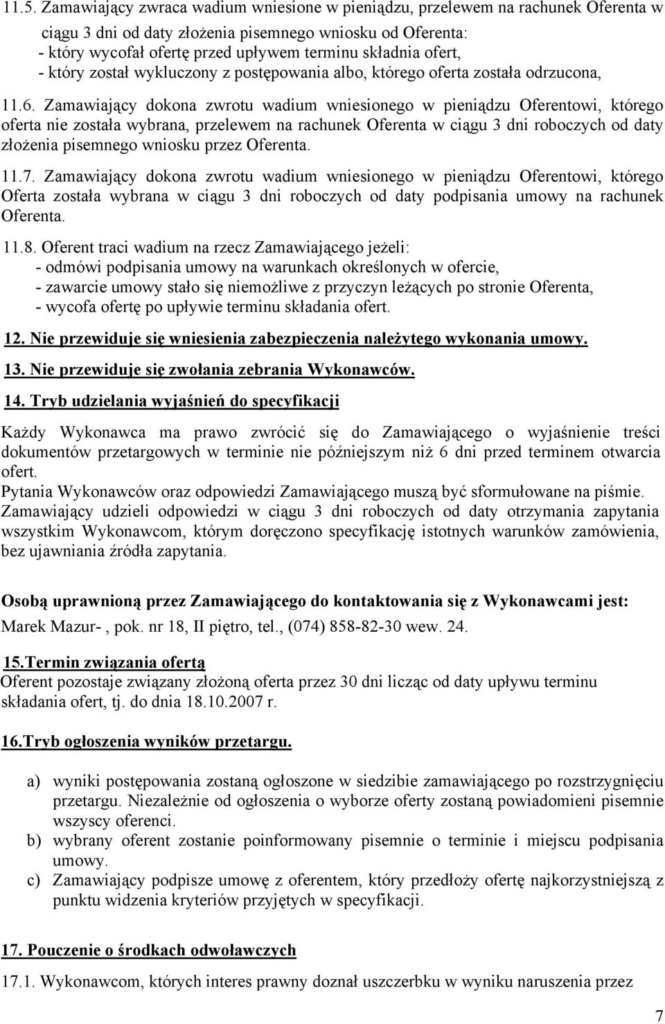 Zamawiający dokona zwrotu wadium wniesionego w pieniądzu Oferentowi, którego oferta nie została wybrana, przelewem na rachunek Oferenta w ciągu 3 dni roboczych od daty złożenia pisemnego wniosku