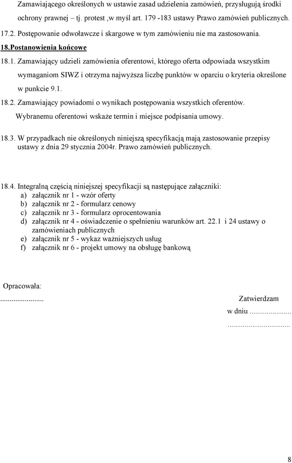 .Postanowienia końcowe 18.1. Zamawiający udzieli zamówienia oferentowi, którego oferta odpowiada wszystkim wymaganiom SIWZ i otrzyma najwyższa liczbę punktów w oparciu o kryteria określone w punkcie 9.