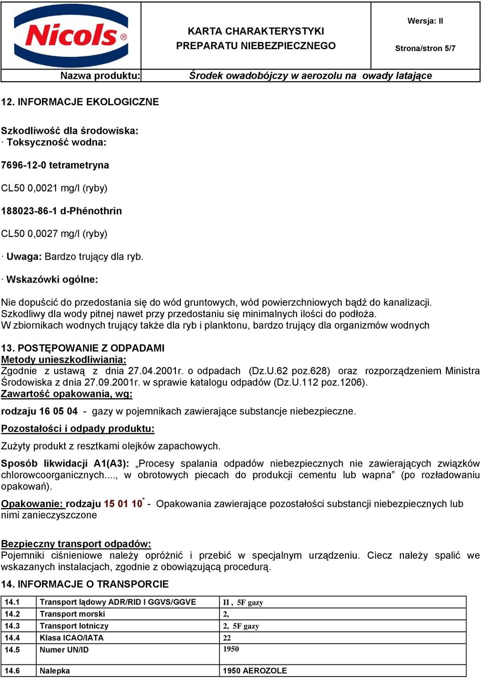 Wskazówki ogólne: Nie dopuścić do przedostania się do wód gruntowych, wód powierzchniowych bądź do kanalizacji. Szkodliwy dla wody pitnej nawet przy przedostaniu się minimalnych ilości do podłoża.