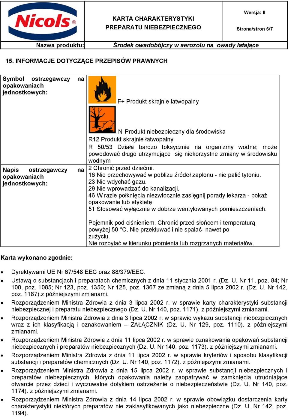 środowiska R12 Produkt skrajnie łatwopalny R 50/53 Działa bardzo toksycznie na organizmy wodne; może powodować długo utrzymujące się niekorzystne zmiany w środowisku wodnym 2 Chronić przed dziećmi.