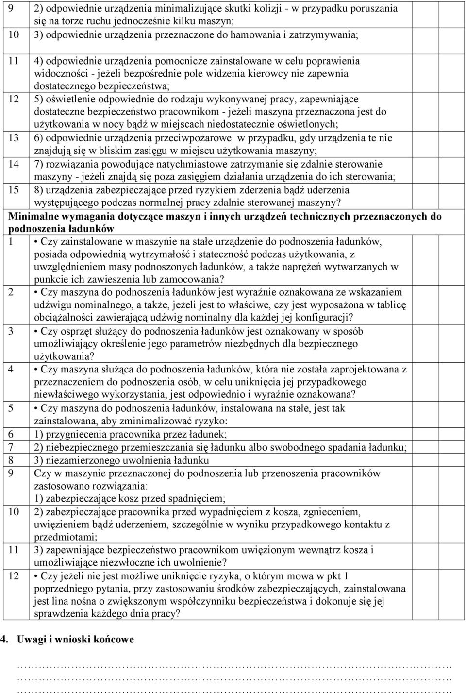 oświetlenie odpowiednie do rodzaju wykonywanej pracy, zapewniające dostateczne bezpieczeństwo pracownikom - jeżeli maszyna przeznaczona jest do użytkowania w nocy bądź w miejscach niedostatecznie