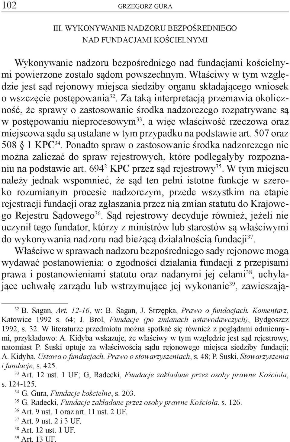 Za taką interpretacją przemawia okoliczność, że sprawy o zastosowanie środka nadzorczego rozpatrywane są w postępowaniu nieprocesowym 33, a więc właściwość rzeczowa oraz miejscowa sądu są ustalane w