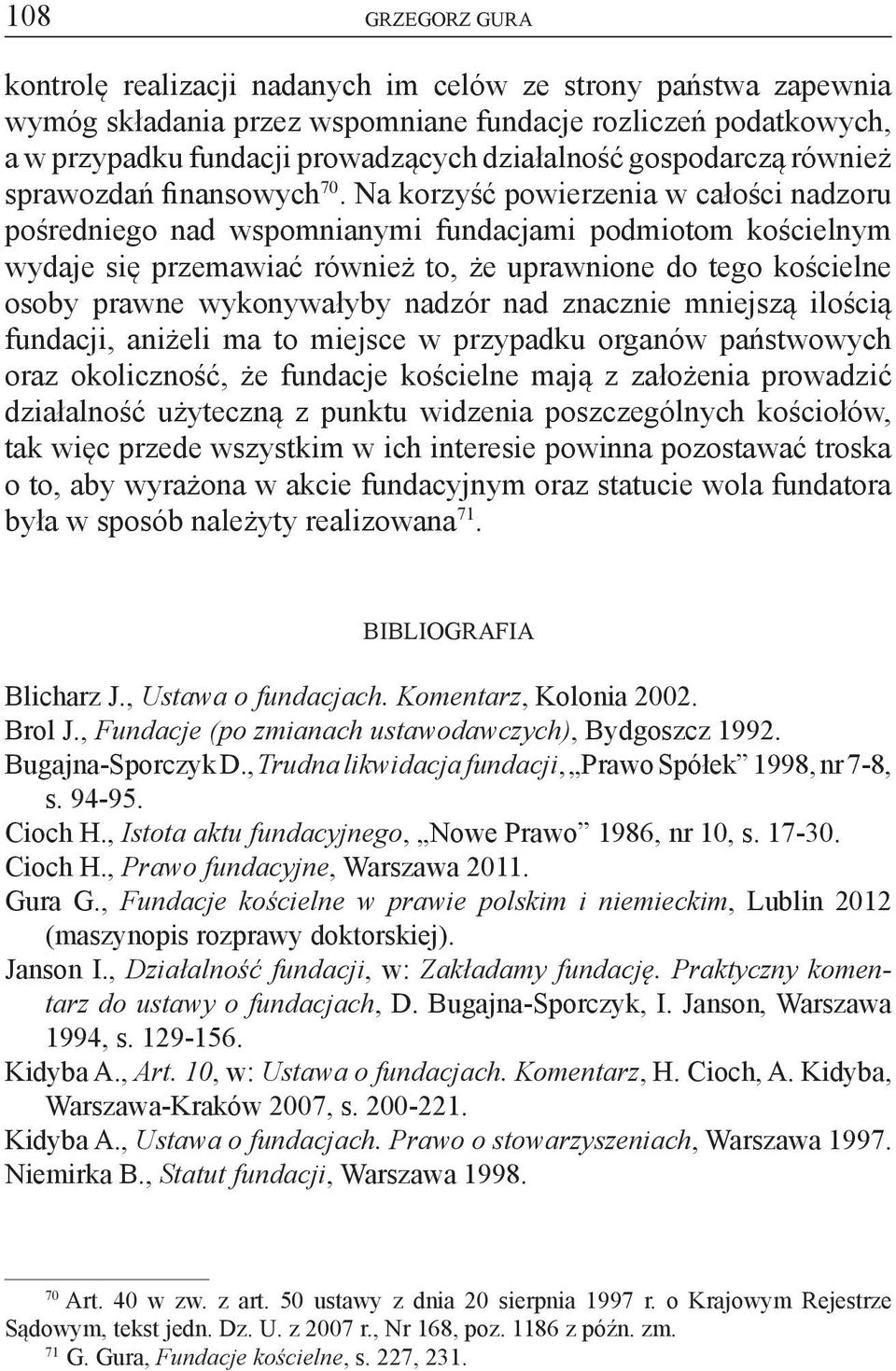 Na korzyść powierzenia w całości nadzoru pośredniego nad wspomnianymi fundacjami podmiotom kościelnym wydaje się przemawiać również to, że uprawnione do tego kościelne osoby prawne wykonywałyby