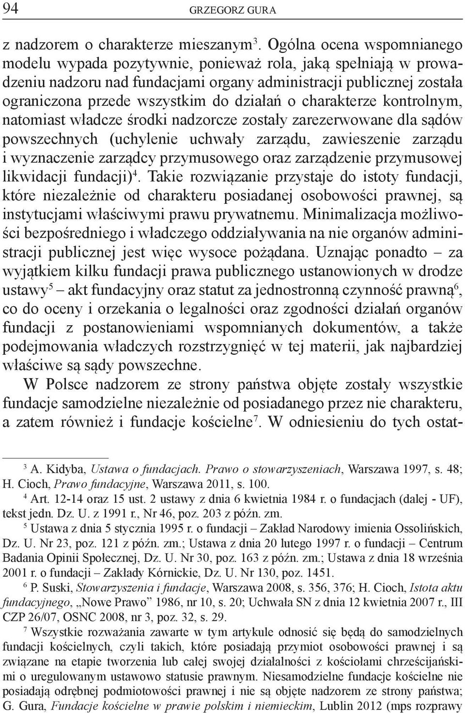 o charakterze kontrolnym, natomiast władcze środki nadzorcze zostały zarezerwowane dla sądów powszechnych (uchylenie uchwały zarządu, zawieszenie zarządu i wyznaczenie zarządcy przymusowego oraz