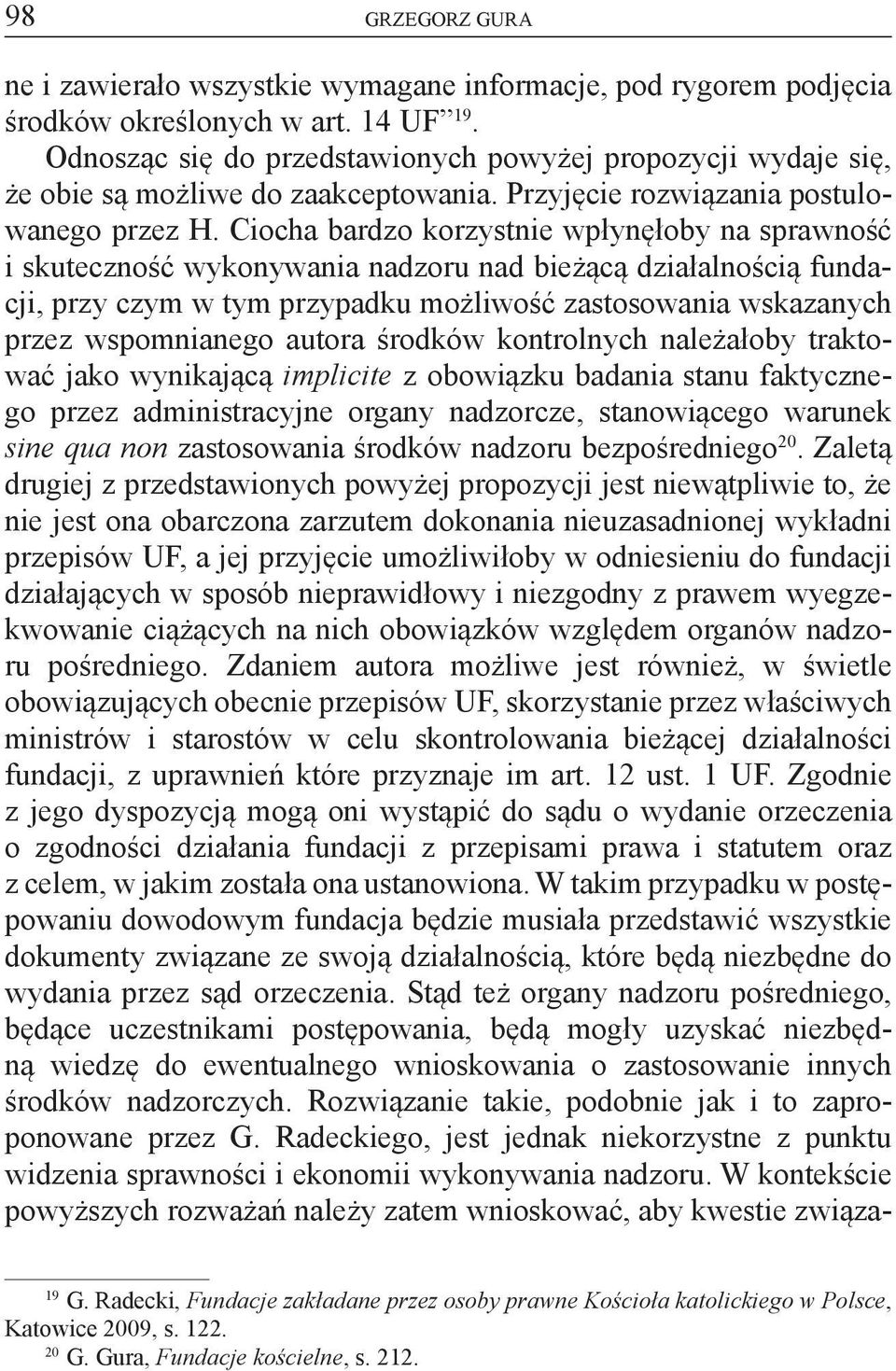 Ciocha bardzo korzystnie wpłynęłoby na sprawność i skuteczność wykonywania nadzoru nad bieżącą działalnością fundacji, przy czym w tym przypadku możliwość zastosowania wskazanych przez wspomnianego