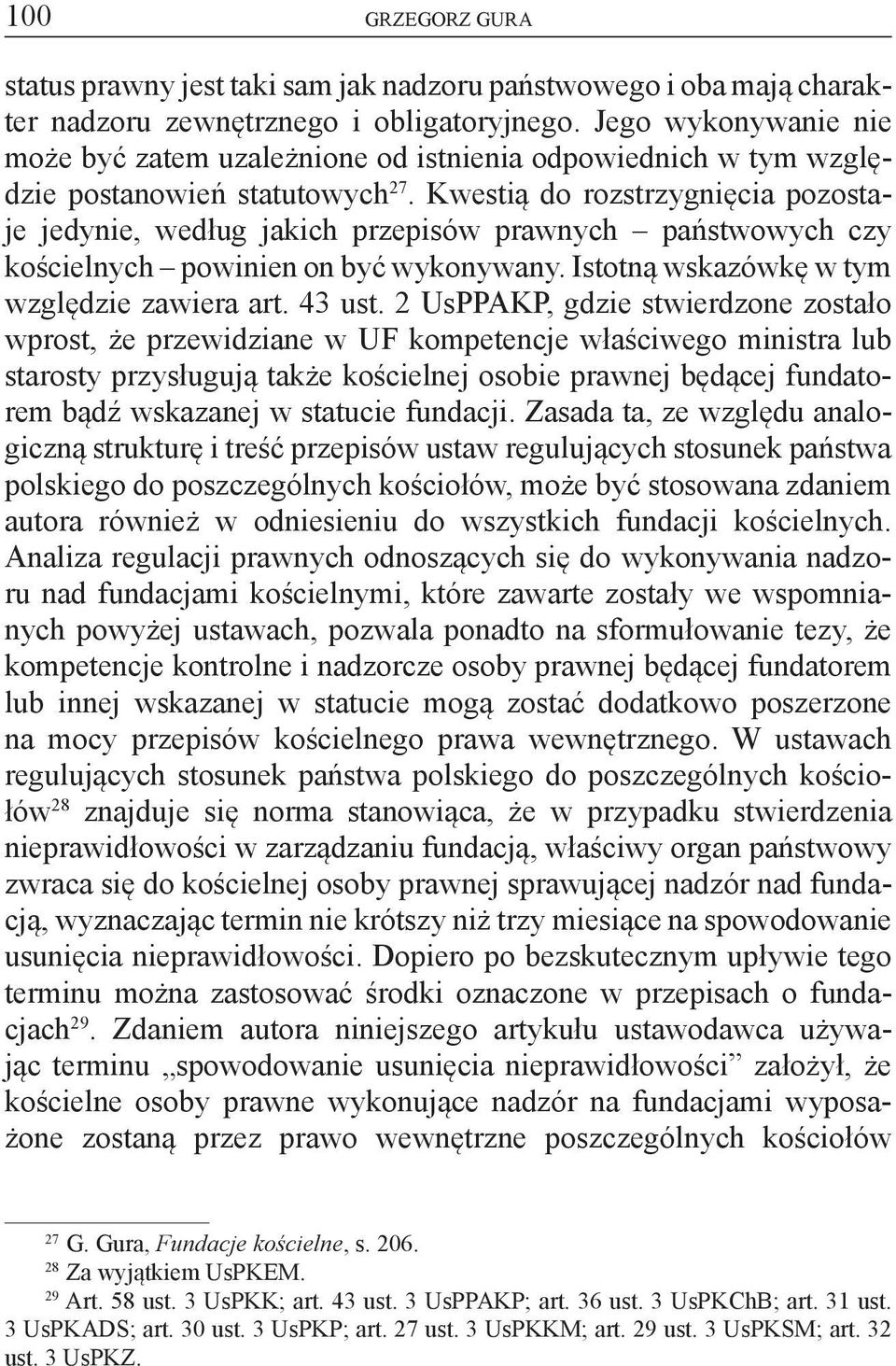 Kwestią do rozstrzygnięcia pozostaje jedynie, według jakich przepisów prawnych państwowych czy kościelnych powinien on być wykonywany. Istotną wskazówkę w tym względzie zawiera art. 43 ust.