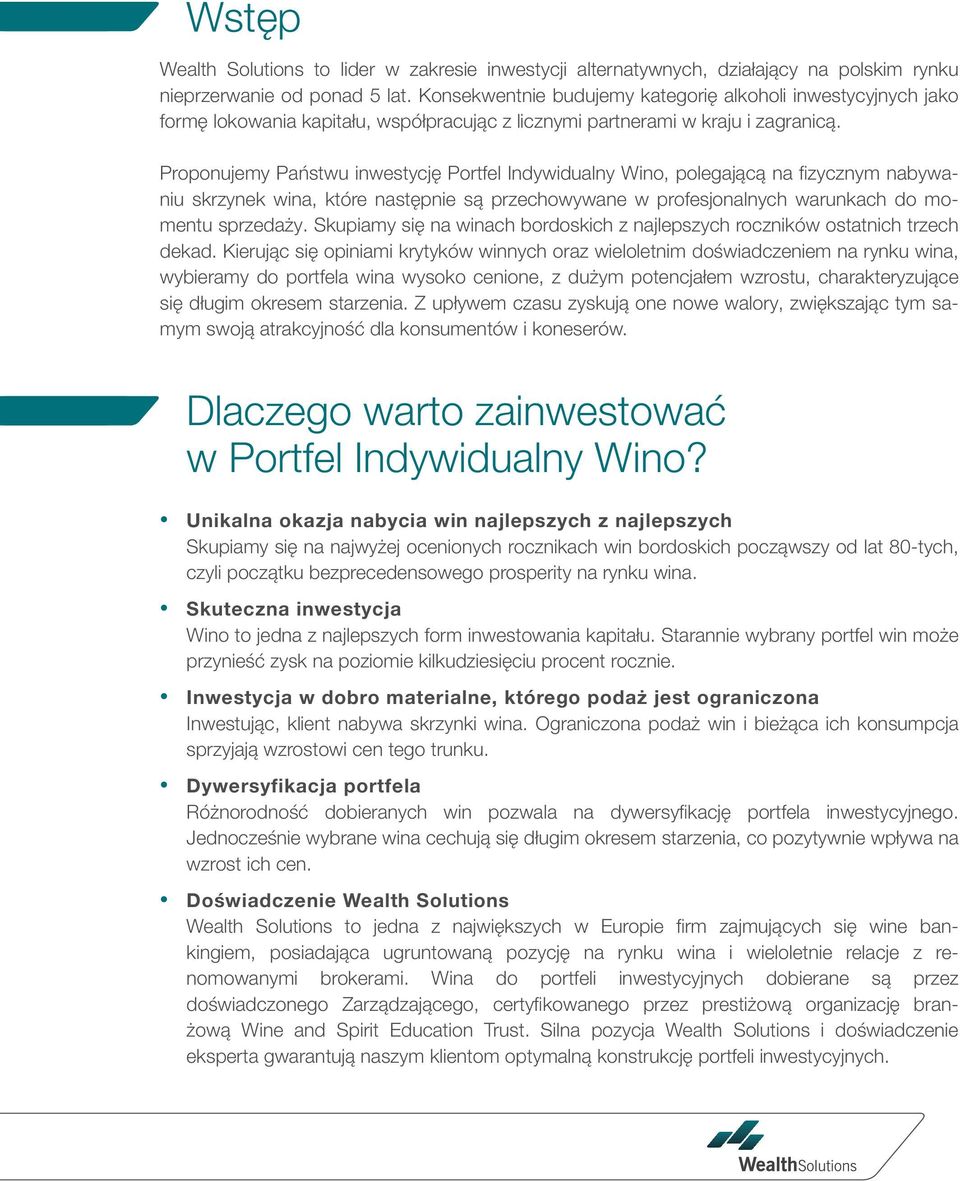 Proponujemy Państwu inwestycję Portfel Indywidualny Wino, polegającą na fizycznym nabywaniu skrzynek wina, które następnie są przechowywane w profesjonalnych warunkach do momentu sprzedaży.