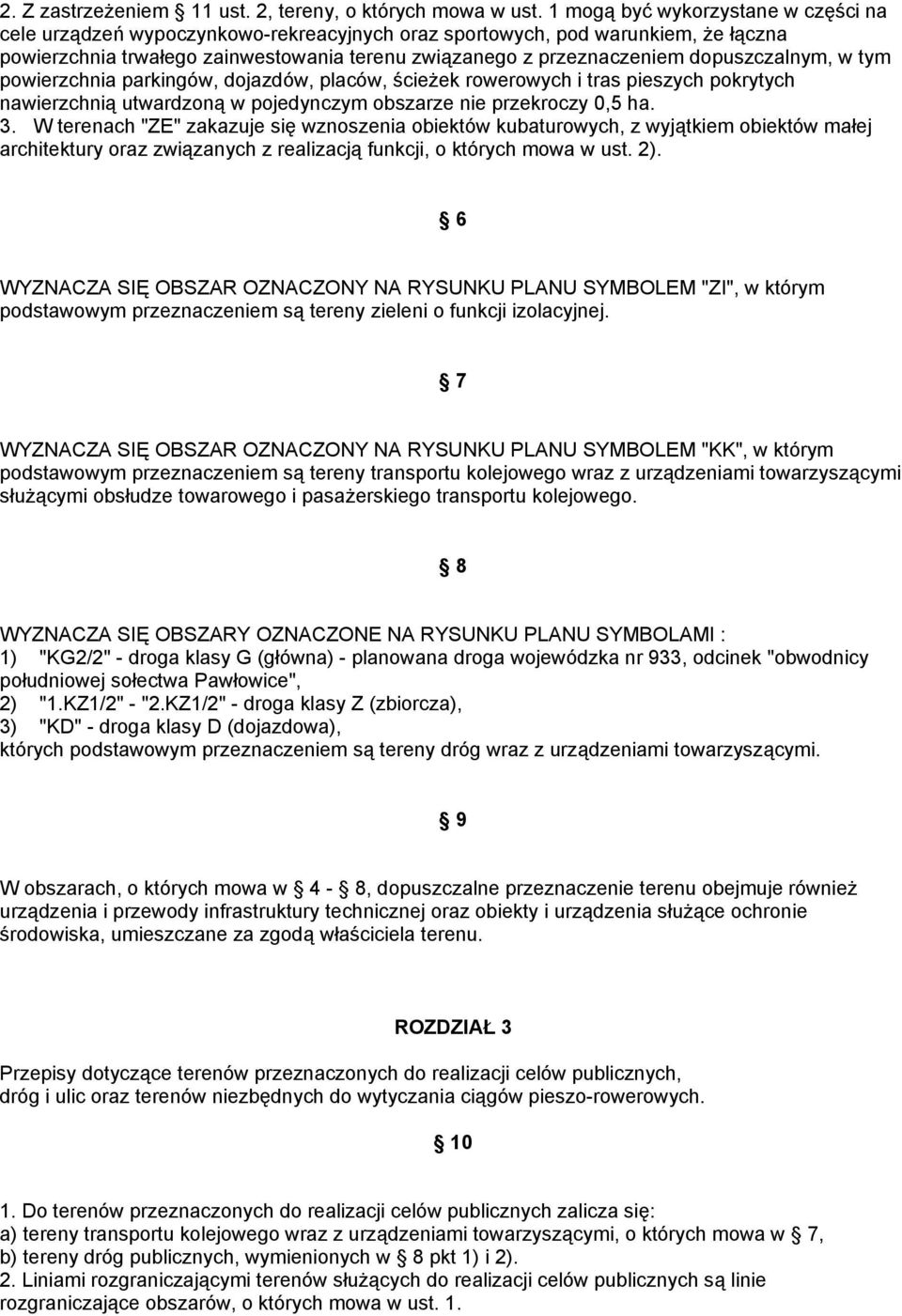 dopuszczalnym, w tym powierzchnia parkingów, dojazdów, placów, ścieżek rowerowych i tras pieszych pokrytych nawierzchnią utwardzoną w pojedynczym obszarze nie przekroczy 0,5 ha. 3.