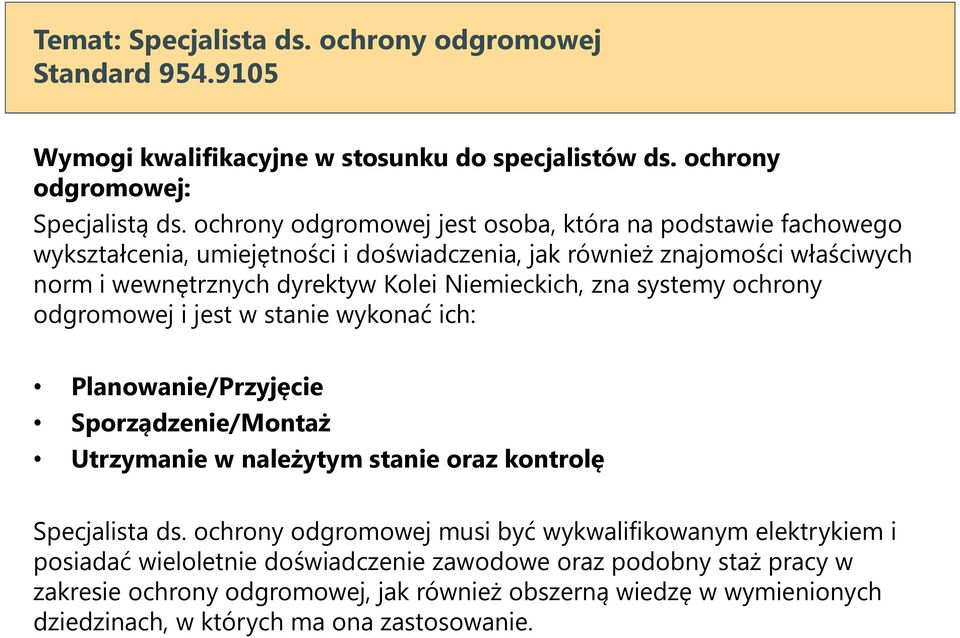 Niemieckich, zna systemy ochrony odgromowej i jest w stanie wykonać ich: Planowanie/Przyjęcie Sporządzenie/Montaż Utrzymanie w należytym stanie oraz kontrolę Specjalista ds.